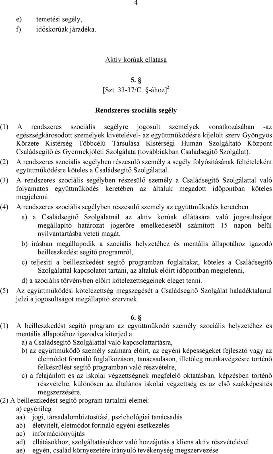 Körzete Kistérség Többcélú Társulása Kistérségi Humán Szolgáltató Központ Családsegítő és Gyermekjóléti Szolgálata (továbbiakban Családsegítő Szolgálat).