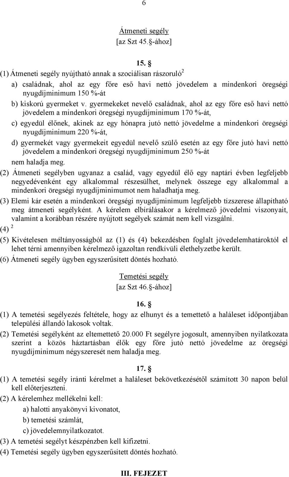 gyermekeket nevelő családnak, ahol az egy főre eső havi nettó jövedelem a mindenkori öregségi nyugdíjminimum 170 %-át, c) egyedül élőnek, akinek az egy hónapra jutó nettó jövedelme a mindenkori