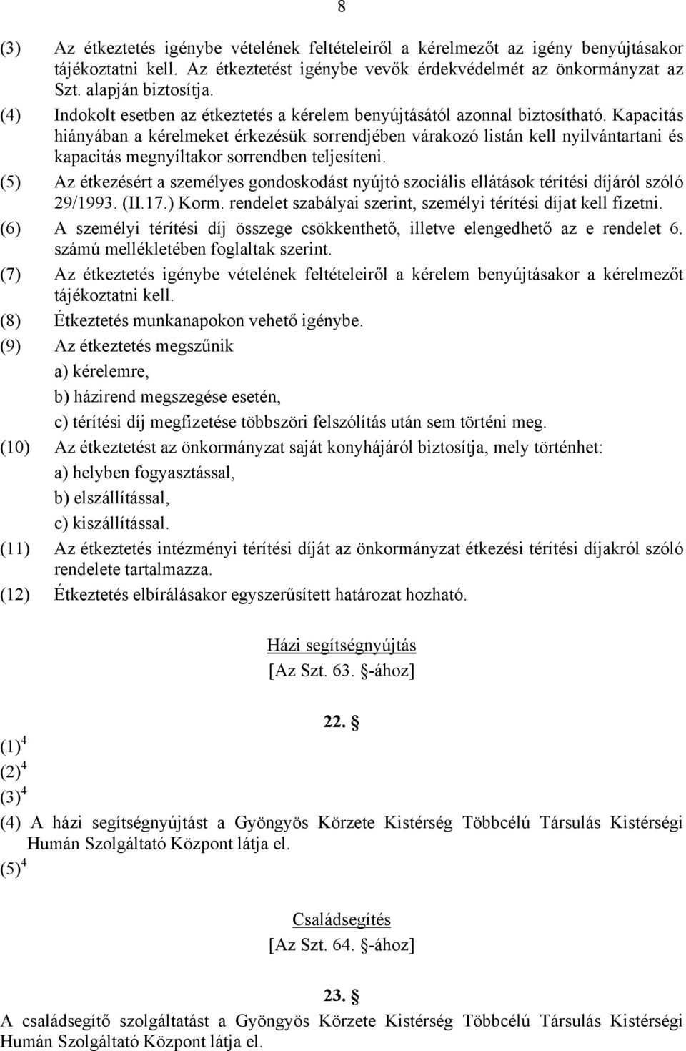 Kapacitás hiányában a kérelmeket érkezésük sorrendjében várakozó listán kell nyilvántartani és kapacitás megnyíltakor sorrendben teljesíteni.