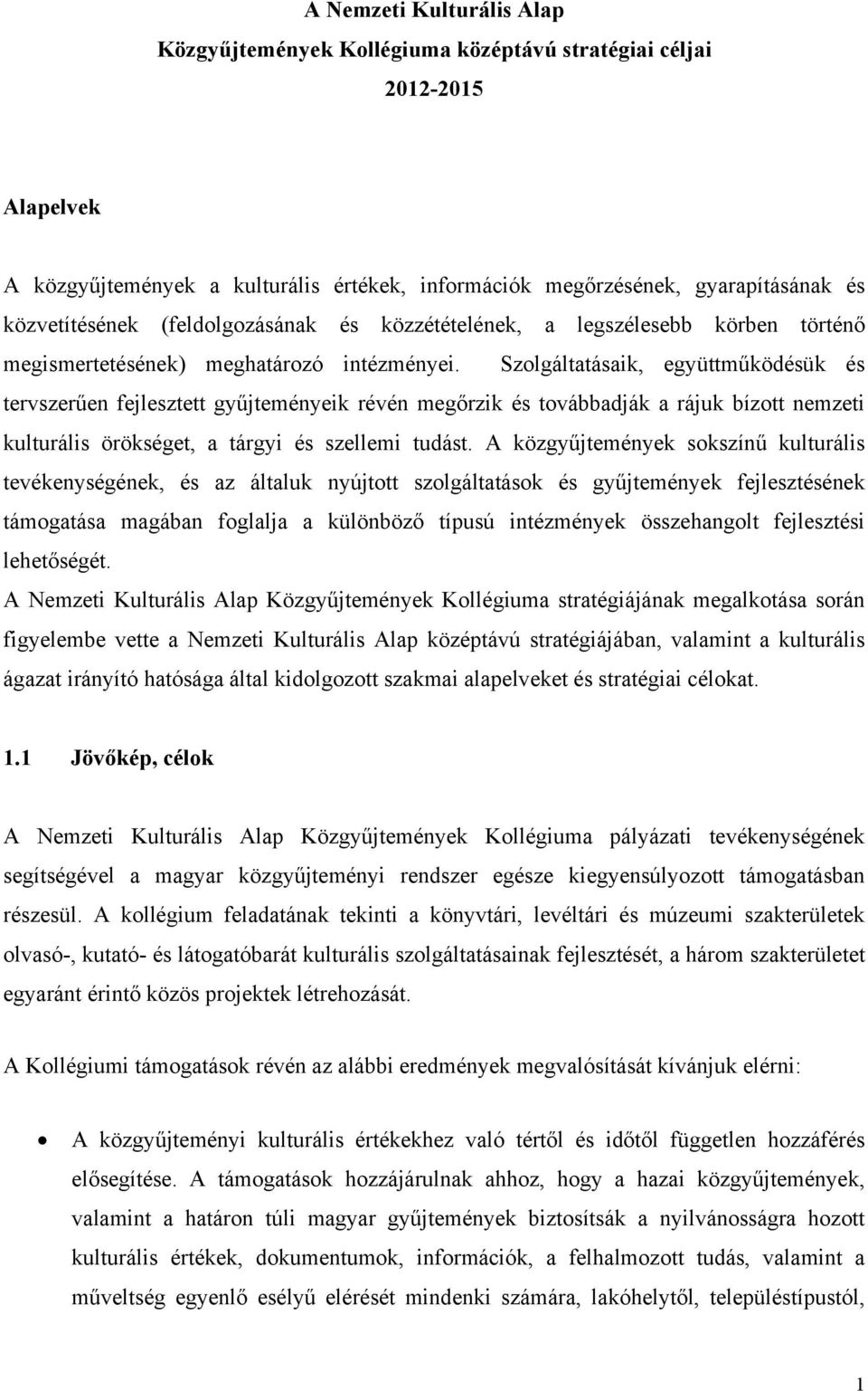 Szolgáltatásaik, együttműködésük és tervszerűen fejlesztett gyűjteményeik révén megőrzik és továbbadják a rájuk bízott nemzeti kulturális örökséget, a tárgyi és szellemi tudást.