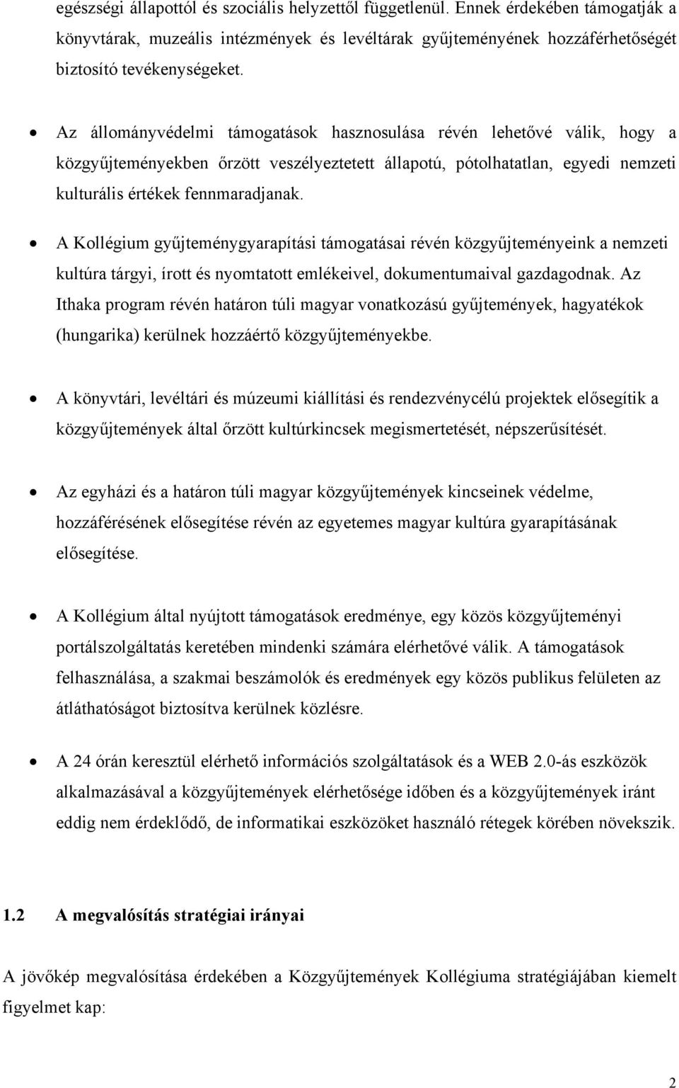 A Kollégium gyűjteménygyarapítási támogatásai révén közgyűjteményeink a nemzeti kultúra tárgyi, írott és nyomtatott emlékeivel, dokumentumaival gazdagodnak.