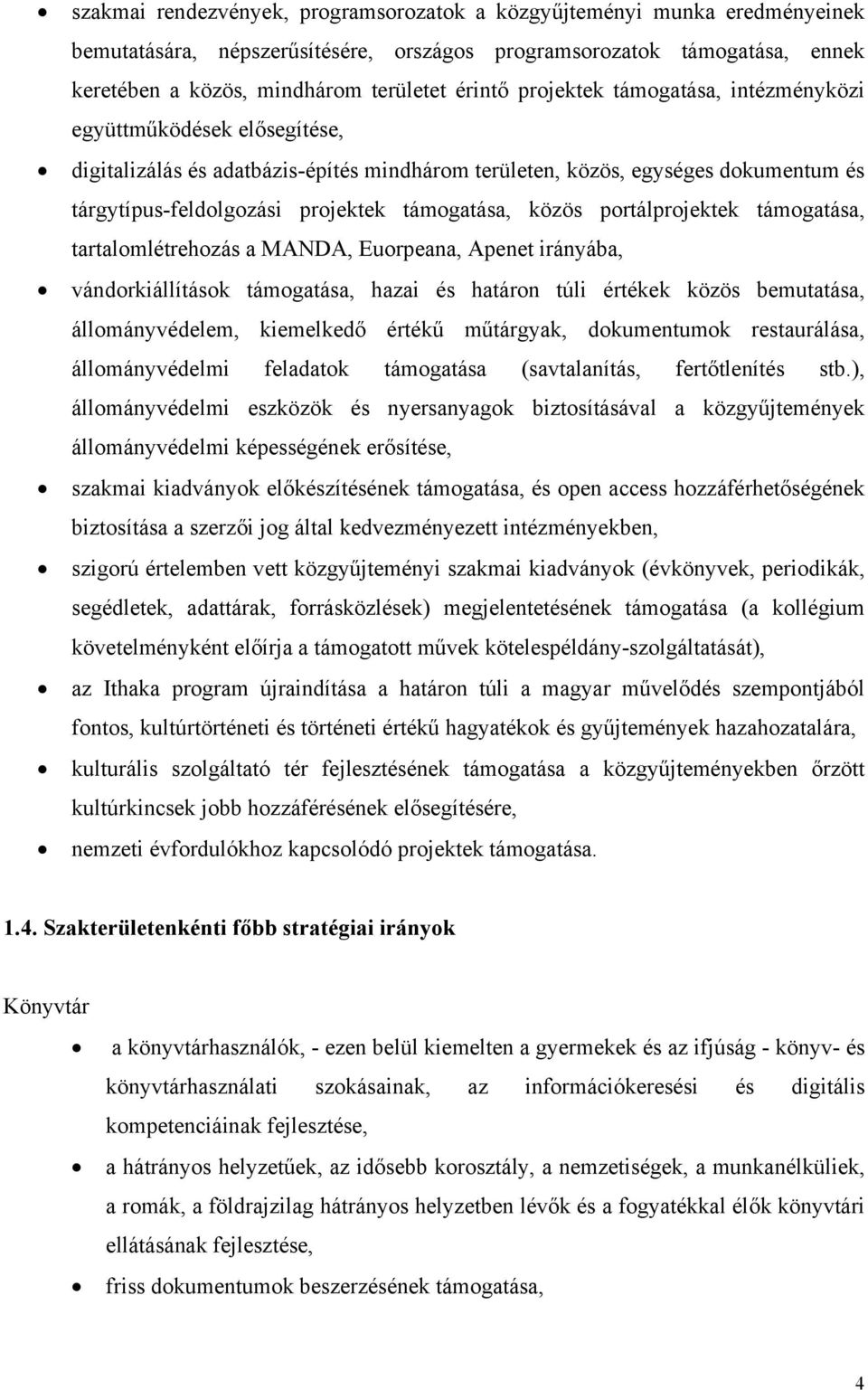 közös portálprojektek támogatása, tartalomlétrehozás a MANDA, Euorpeana, Apenet irányába, vándorkiállítások támogatása, hazai és határon túli értékek közös bemutatása, állományvédelem, kiemelkedő