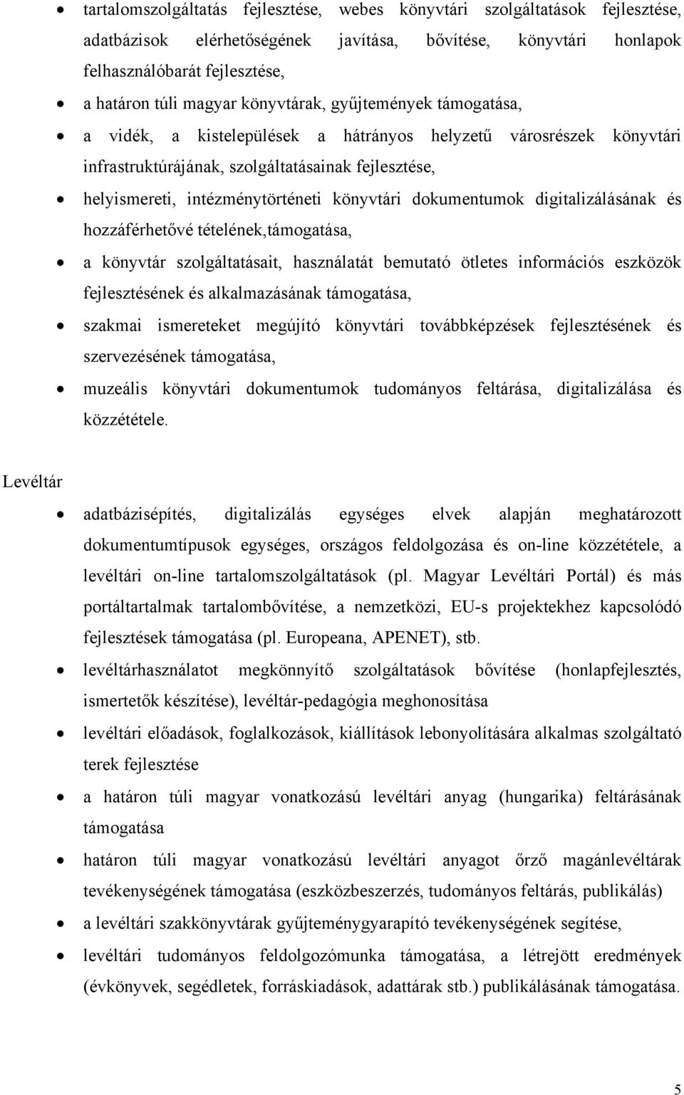 könyvtári dokumentumok digitalizálásának és hozzáférhetővé tételének,támogatása, a könyvtár szolgáltatásait, használatát bemutató ötletes információs eszközök fejlesztésének és alkalmazásának