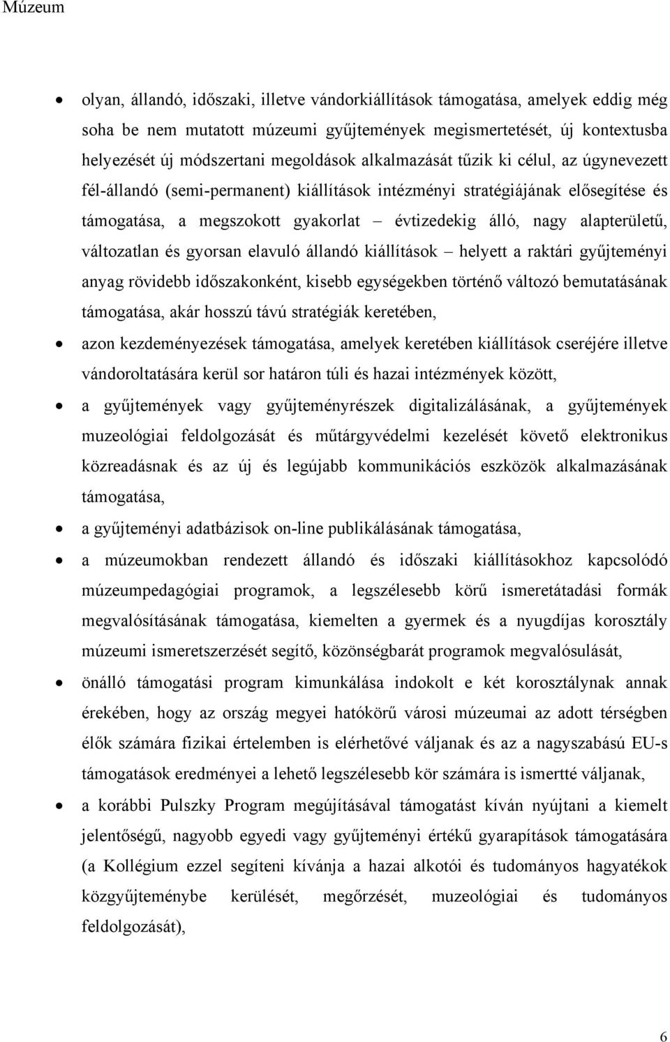 változatlan és gyorsan elavuló állandó kiállítások helyett a raktári gyűjteményi anyag rövidebb időszakonként, kisebb egységekben történő változó bemutatásának támogatása, akár hosszú távú stratégiák