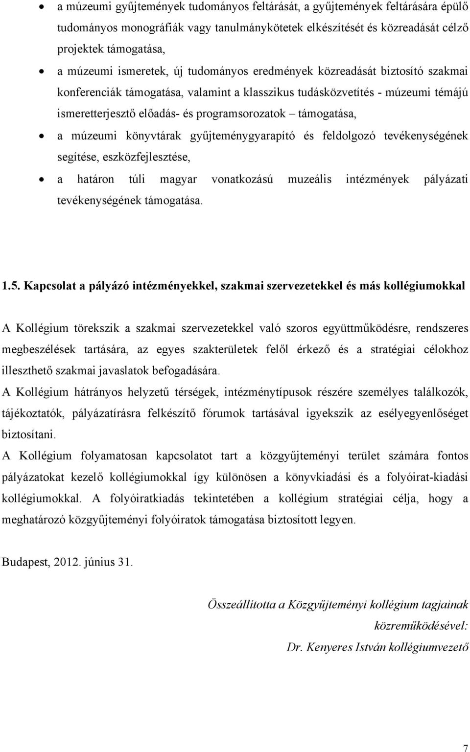 támogatása, a múzeumi könyvtárak gyűjteménygyarapító és feldolgozó tevékenységének segítése, eszközfejlesztése, a határon túli magyar vonatkozású muzeális intézmények pályázati tevékenységének