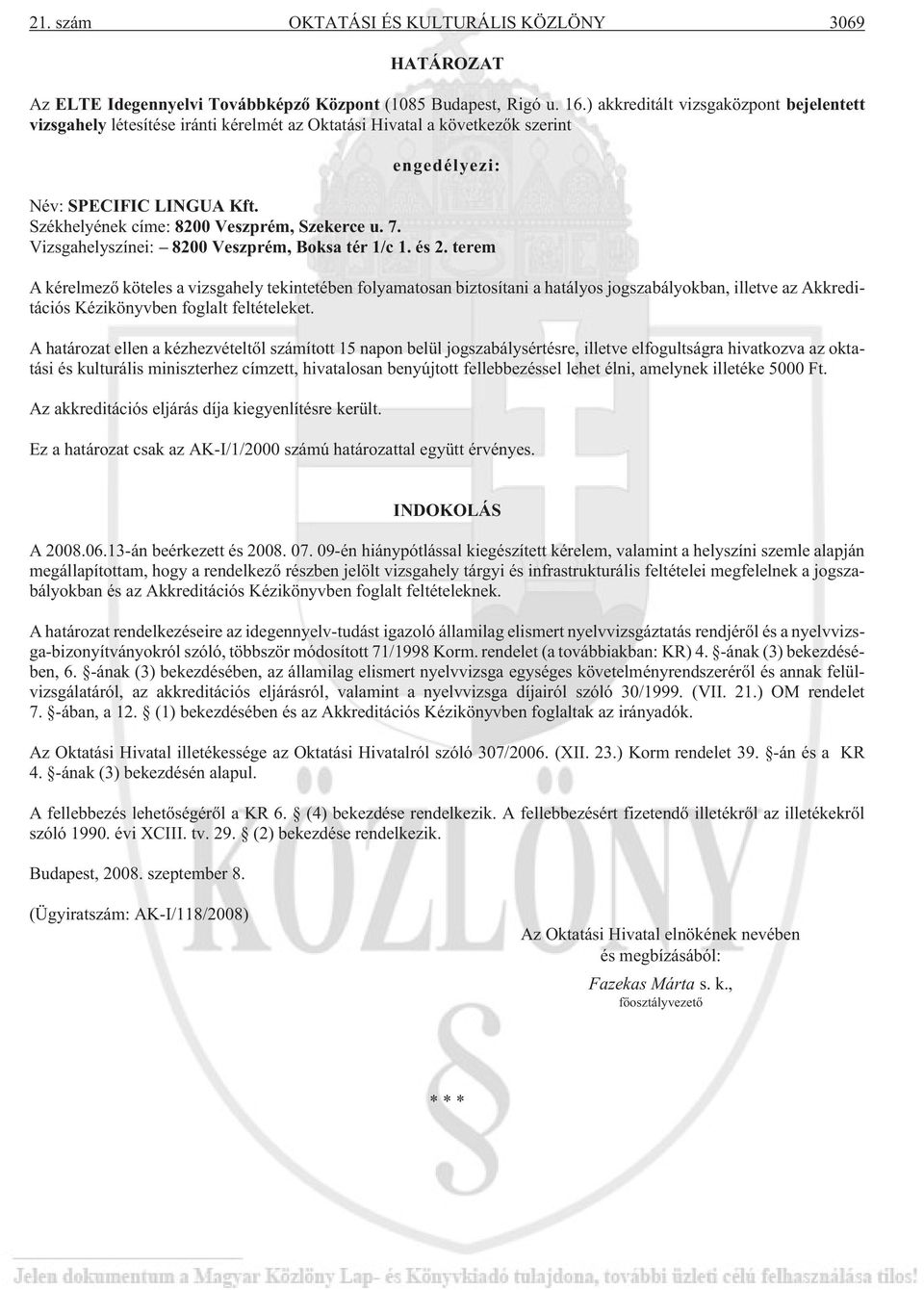 Székhelyének címe: 8200 Veszprém, Szekerce u. 7. Vizsgahelyszínei: 8200 Veszprém, Boksa tér 1/c 1. és 2.