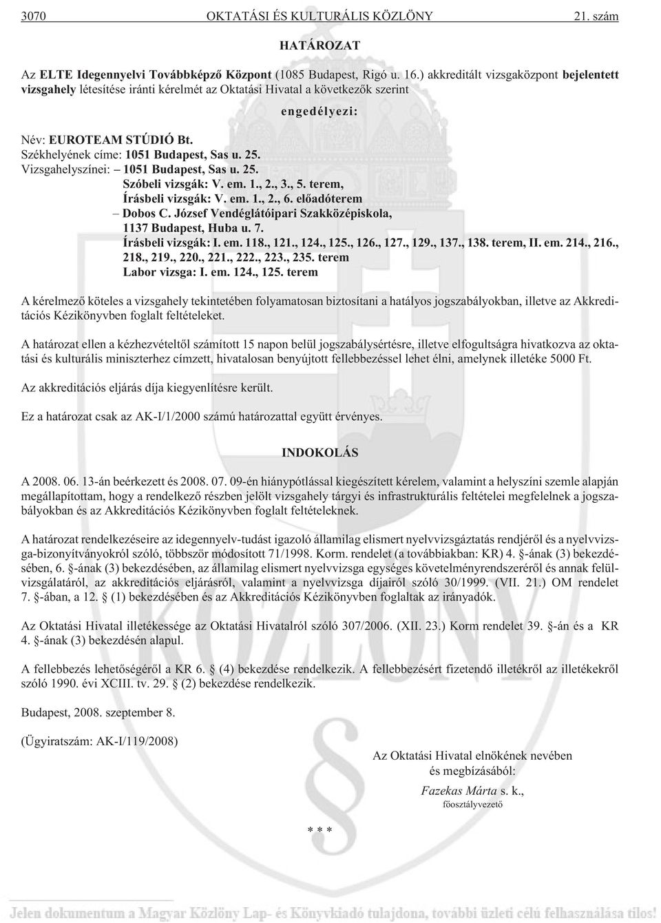 25. Vizsgahelyszínei: 1051 Budapest, Sas u. 25. Szóbeli vizsgák: V. em. 1., 2., 3., 5. terem, Írásbeli vizsgák: V. em. 1., 2., 6. elõadóterem Dobos C.