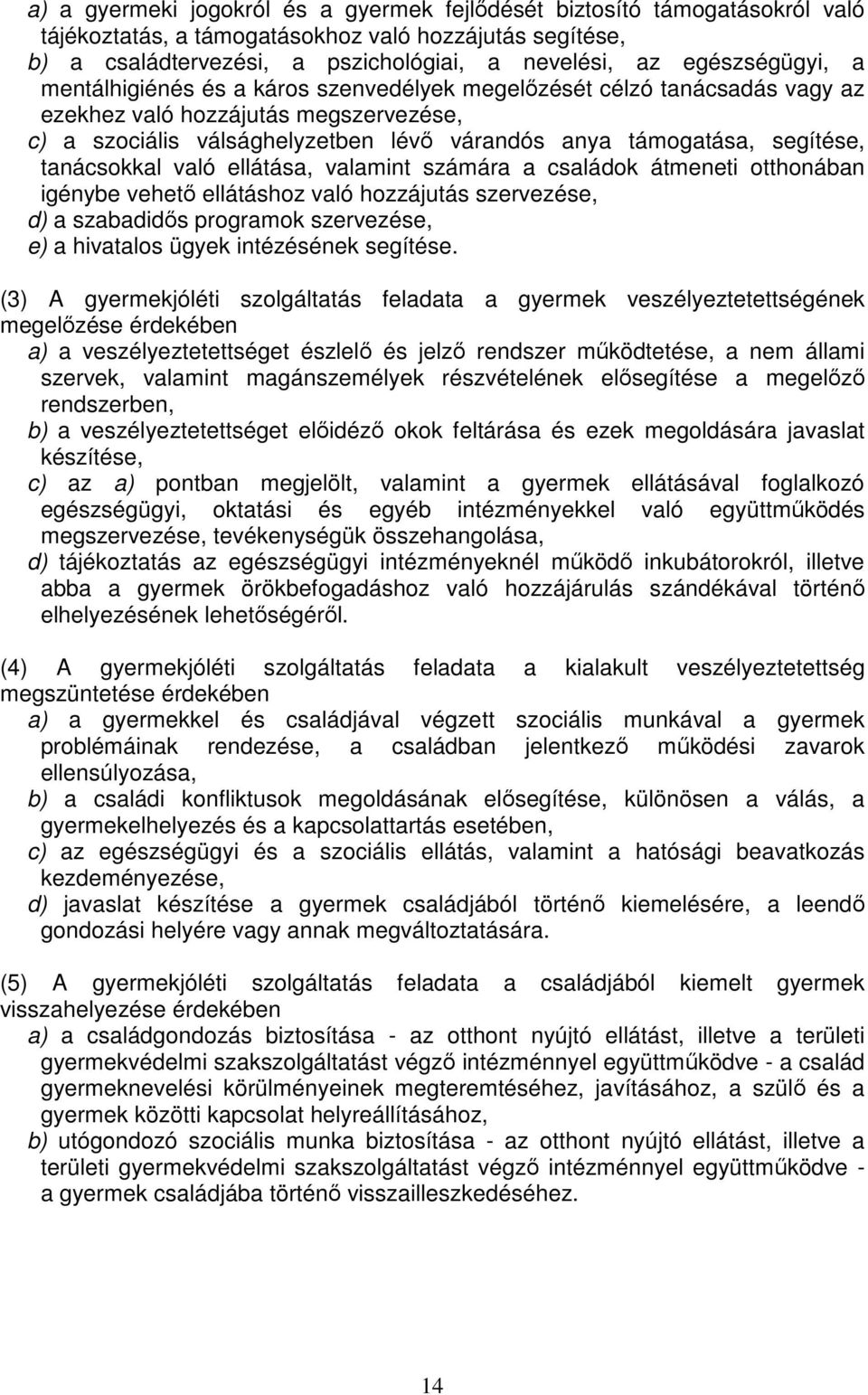 segítése, tanácsokkal való ellátása, valamint számára a családok átmeneti otthonában igénybe vehető ellátáshoz való hozzájutás szervezése, d) a szabadidős programok szervezése, e) a hivatalos ügyek