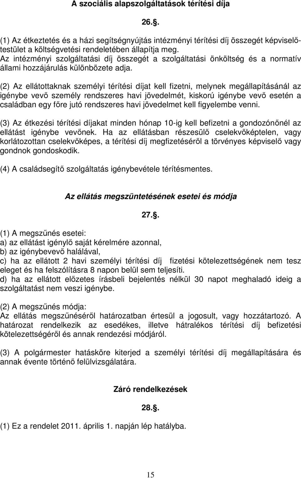 (2) Az ellátottaknak személyi térítési díjat kell fizetni, melynek megállapításánál az igénybe vevő személy rendszeres havi jövedelmét, kiskorú igénybe vevő esetén a családban egy főre jutó