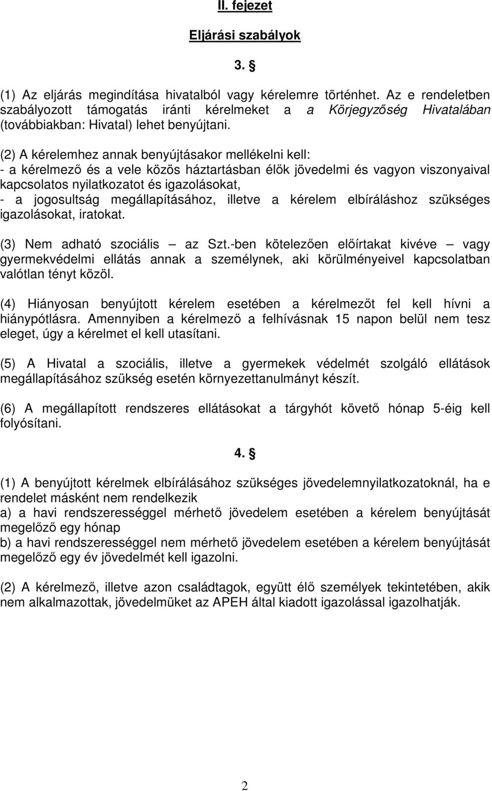 (2) A kérelemhez annak benyújtásakor mellékelni kell: - a kérelmező és a vele közös háztartásban élők jövedelmi és vagyon viszonyaival kapcsolatos nyilatkozatot és igazolásokat, - a jogosultság