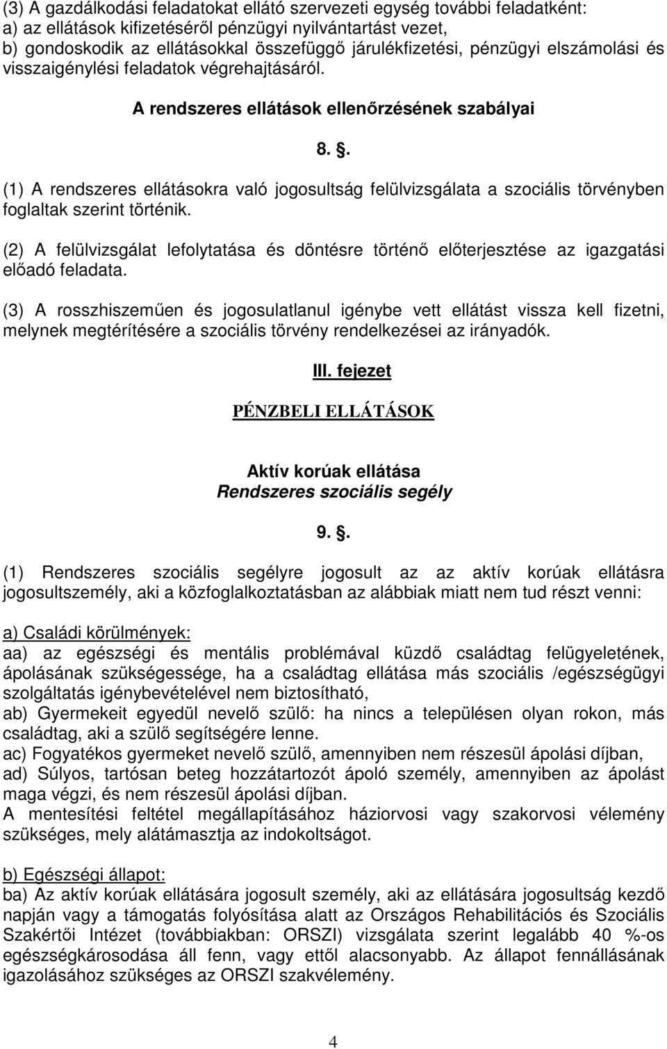 . (1) A rendszeres ellátásokra való jogosultság felülvizsgálata a szociális törvényben foglaltak szerint történik.