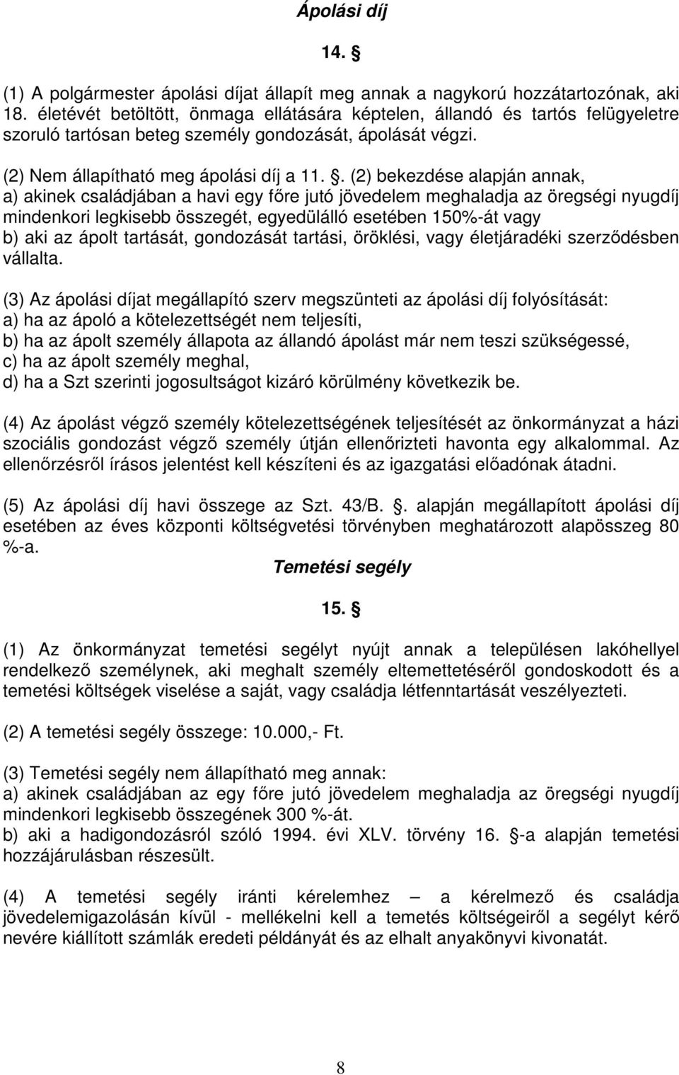 . (2) bekezdése alapján annak, a) akinek családjában a havi egy főre jutó jövedelem meghaladja az öregségi nyugdíj mindenkori legkisebb összegét, egyedülálló esetében 150%-át vagy b) aki az ápolt