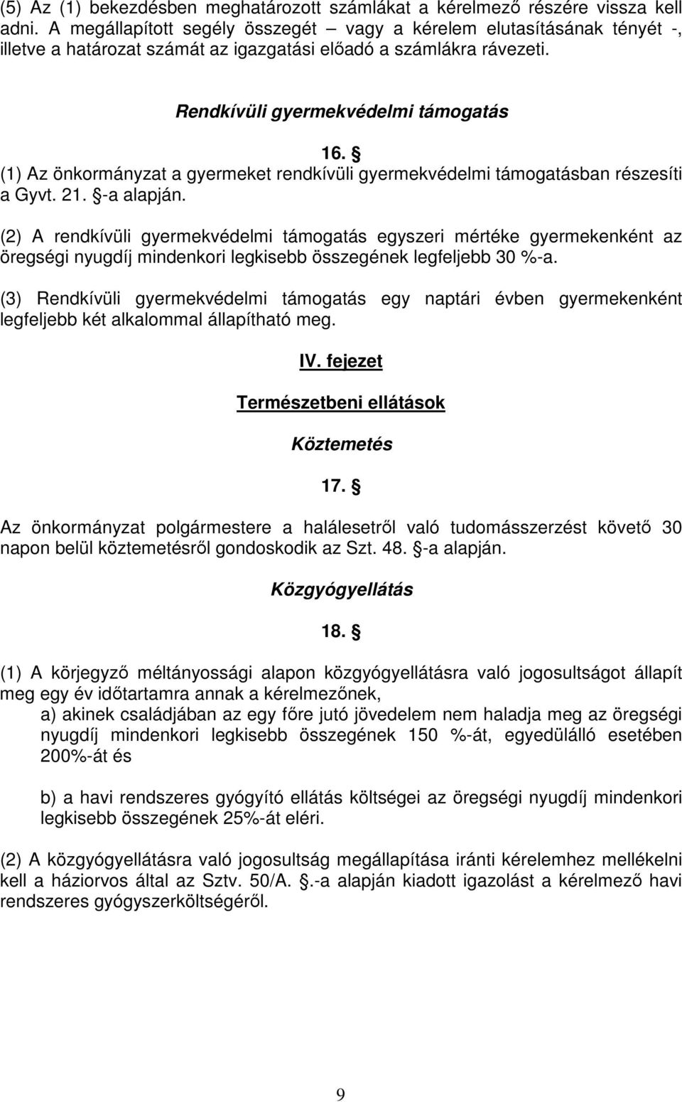 (1) Az önkormányzat a gyermeket rendkívüli gyermekvédelmi támogatásban részesíti a Gyvt. 21. -a alapján.