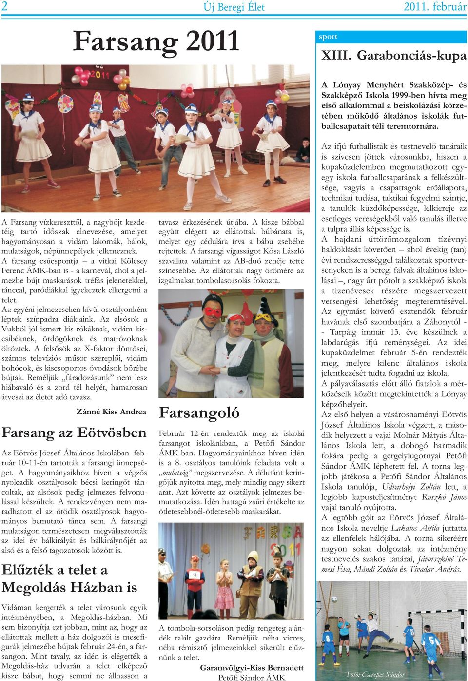 csúcspontja a vitkai Kölcsey Ferenc ÁMK-ban is - a karnevál, ahol a jelmezbe bújt maskarások tréfás jelenetekkel, tánccal, paródiákkal igyekeztek elkergetni a telet Az egyéni jelmezeseken kívül