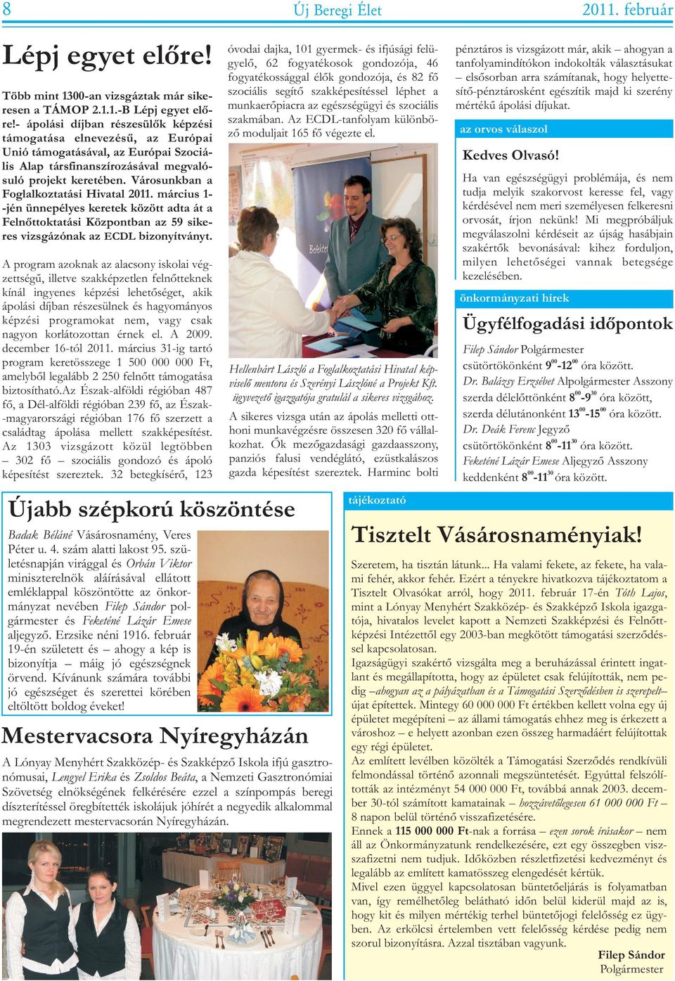 Hivatal 2011 március 1-jén ünnepélyes keretek között adta át a Felnõttoktatási Központban az 59 sikeres vizsgázónak az ECDL bizonyítványt A program azoknak az alacsony iskolai végzettségû, illetve