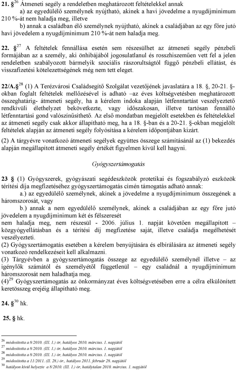 27 A feltételek fennállása esetén sem részesülhet az átmeneti segély pénzbeli formájában az a személy, aki önhibájából jogosulatlanul és rosszhiszeműen vett fel a jelen rendeletben szabályozott