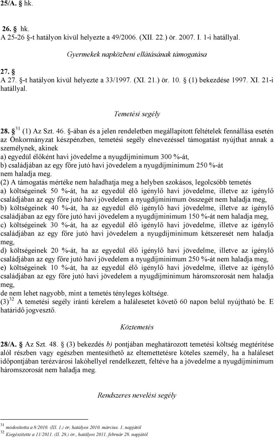 -ában és a jelen rendeletben megállapított feltételek fennállása esetén az Önkormányzat készpénzben, temetési segély elnevezéssel támogatást nyújthat annak a személynek, akinek a) egyedül élőként