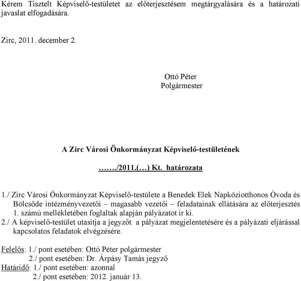 / Zirc Városi Önkormányzat Képviselő-testülete a Benedek Elek Napköziotthonos Óvoda és Bölcsőde intézményvezetői magasabb vezetői feladatainak ellátására az előterjesztés 1.