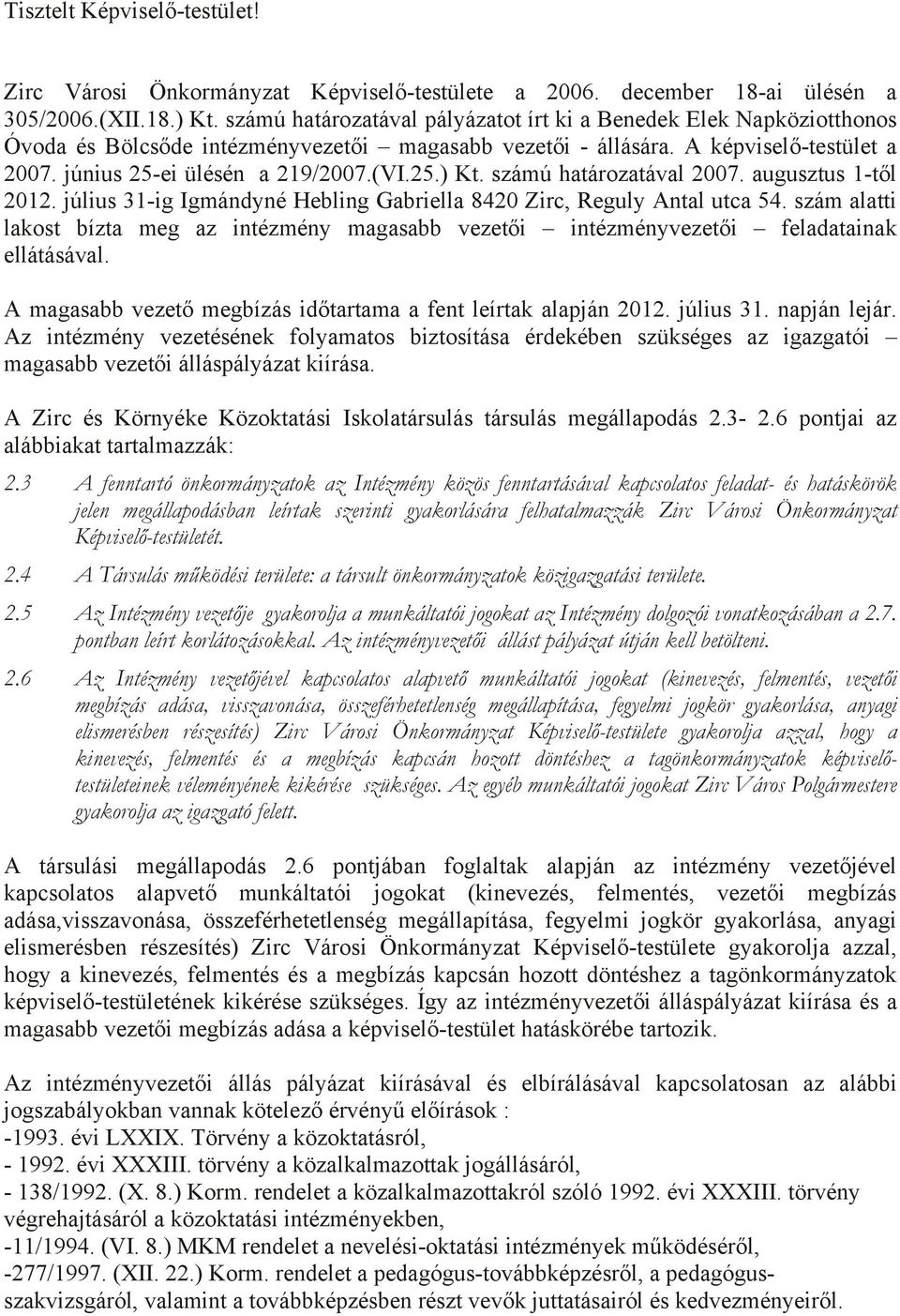 számú határozatával 2007. augusztus 1-től 2012. július 31-ig Igmándyné Hebling Gabriella 8420 Zirc, Reguly Antal utca 54.