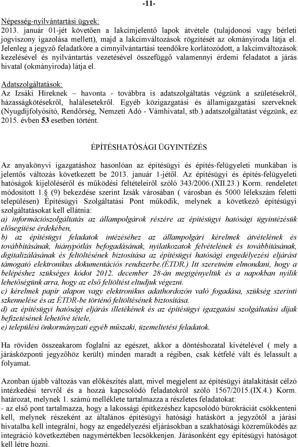 Jelenleg a jegyző feladatköre a címnyilvántartási teendőkre korlátozódott, a lakcímváltozások kezelésével és nyilvántartás vezetésével összefüggő valamennyi érdemi feladatot a járás hivatal