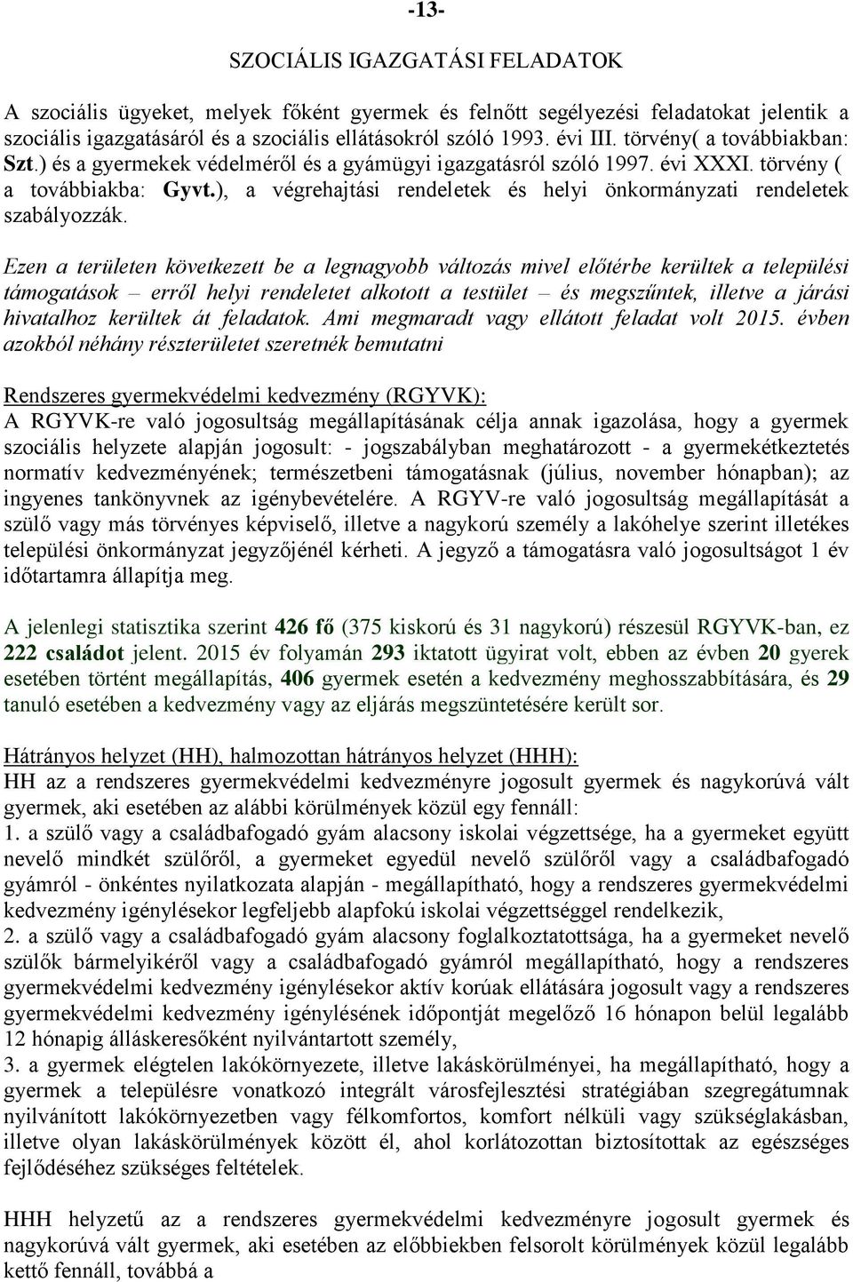 ), a végrehajtási rendeletek és helyi önkormányzati rendeletek szabályozzák.