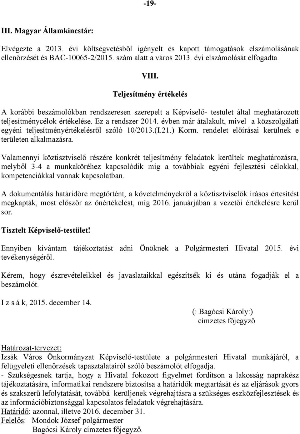 évben már átalakult, mivel a közszolgálati egyéni teljesítményértékelésről szóló 10/2013.(I.21.) Korm. rendelet előírásai kerülnek e területen alkalmazásra.