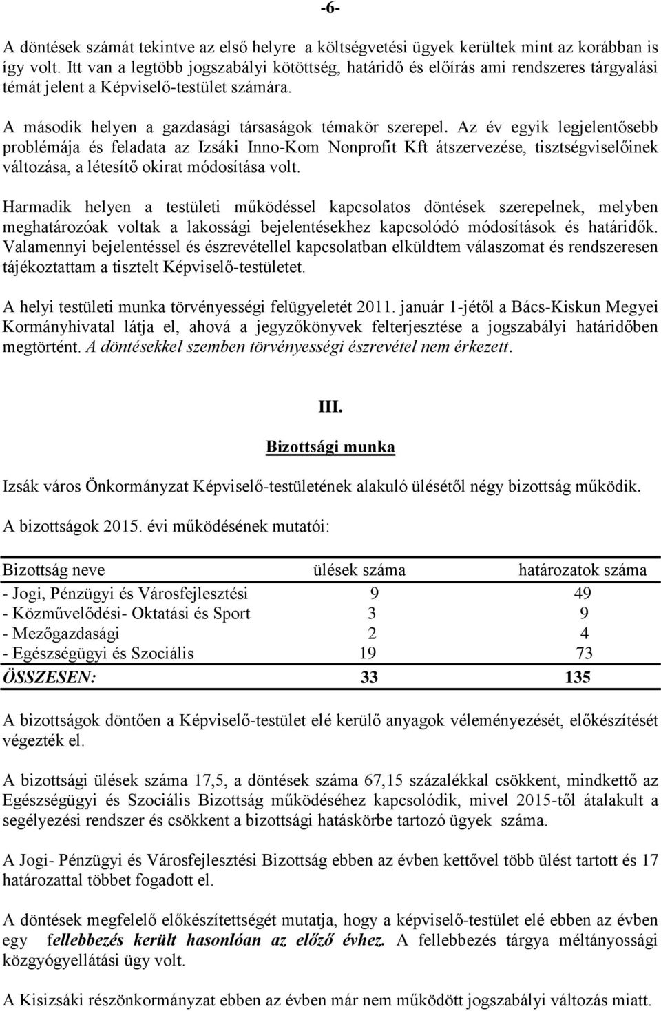 Az év egyik legjelentősebb problémája és feladata az Izsáki Inno-Kom Nonprofit Kft átszervezése, tisztségviselőinek változása, a létesítő okirat módosítása volt.