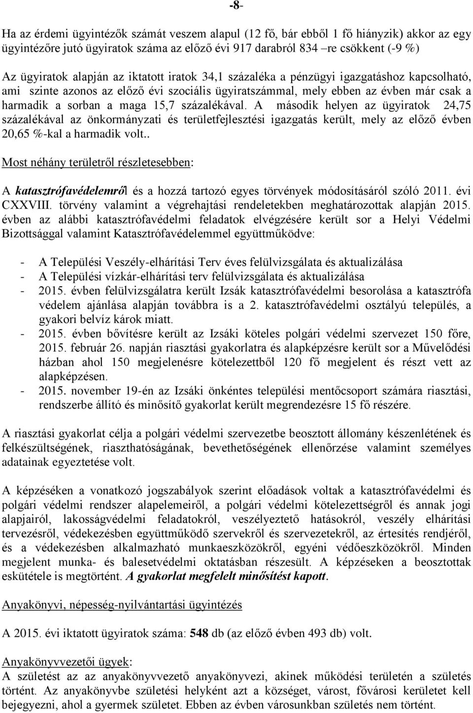 százalékával. A második helyen az ügyiratok 24,75 százalékával az önkormányzati és területfejlesztési igazgatás került, mely az előző évben 20,65 %-kal a harmadik volt.