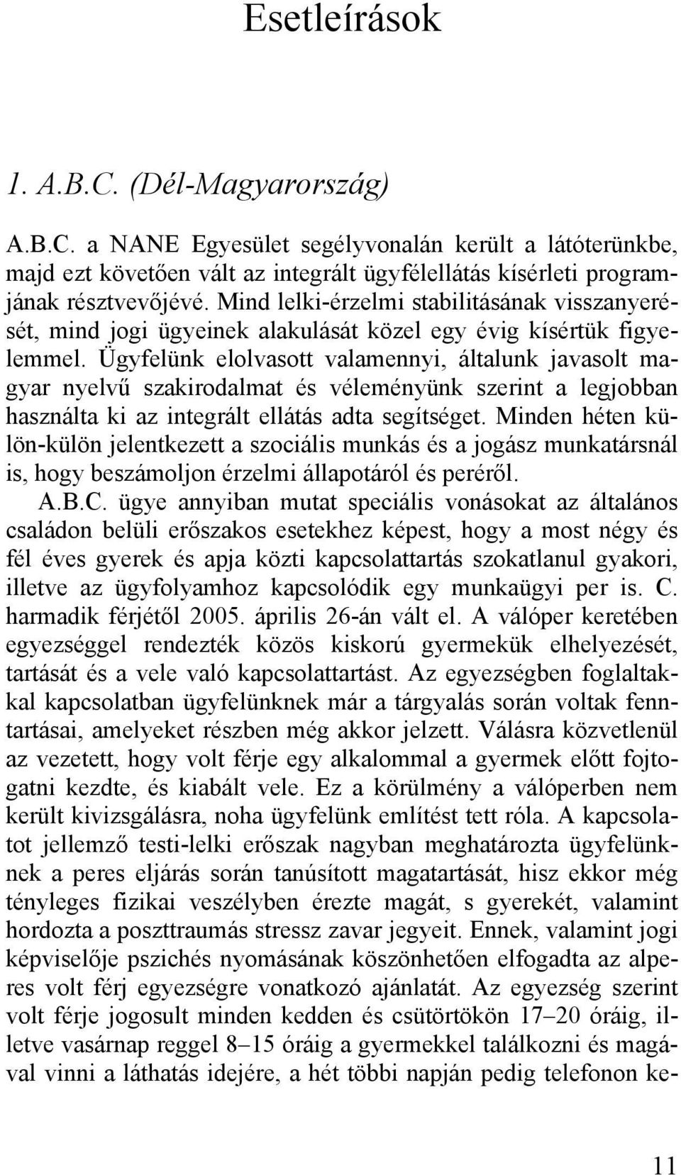 Ügyfelünk elolvasott valamennyi, általunk javasolt magyar nyelvű szakirodalmat és véleményünk szerint a legjobban használta ki az integrált ellátás adta segítséget.