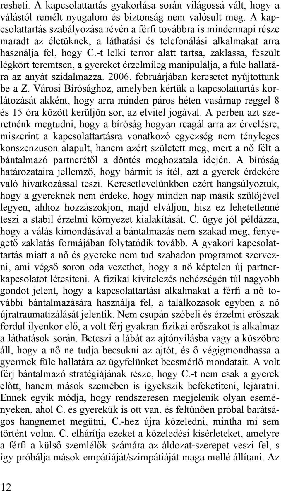 -t lelki terror alatt tartsa, zaklassa, feszült légkört teremtsen, a gyereket érzelmileg manipulálja, a füle hallatára az anyát szidalmazza. 2006. februárjában keresetet nyújtottunk be a Z.