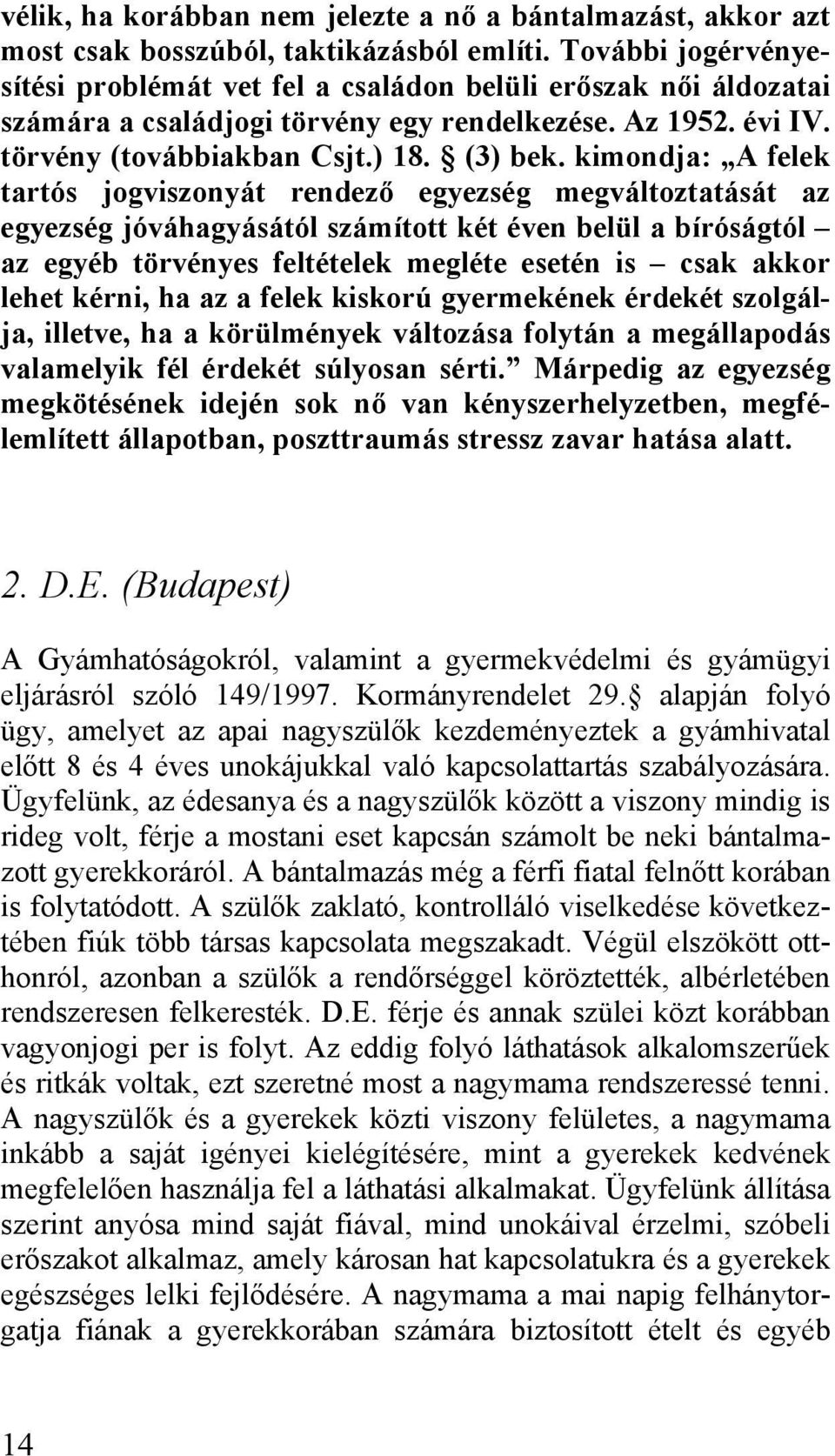 kimondja: A felek tartós jogviszonyát rendező egyezség megváltoztatását az egyezség jóváhagyásától számított két éven belül a bíróságtól az egyéb törvényes feltételek megléte esetén is csak akkor