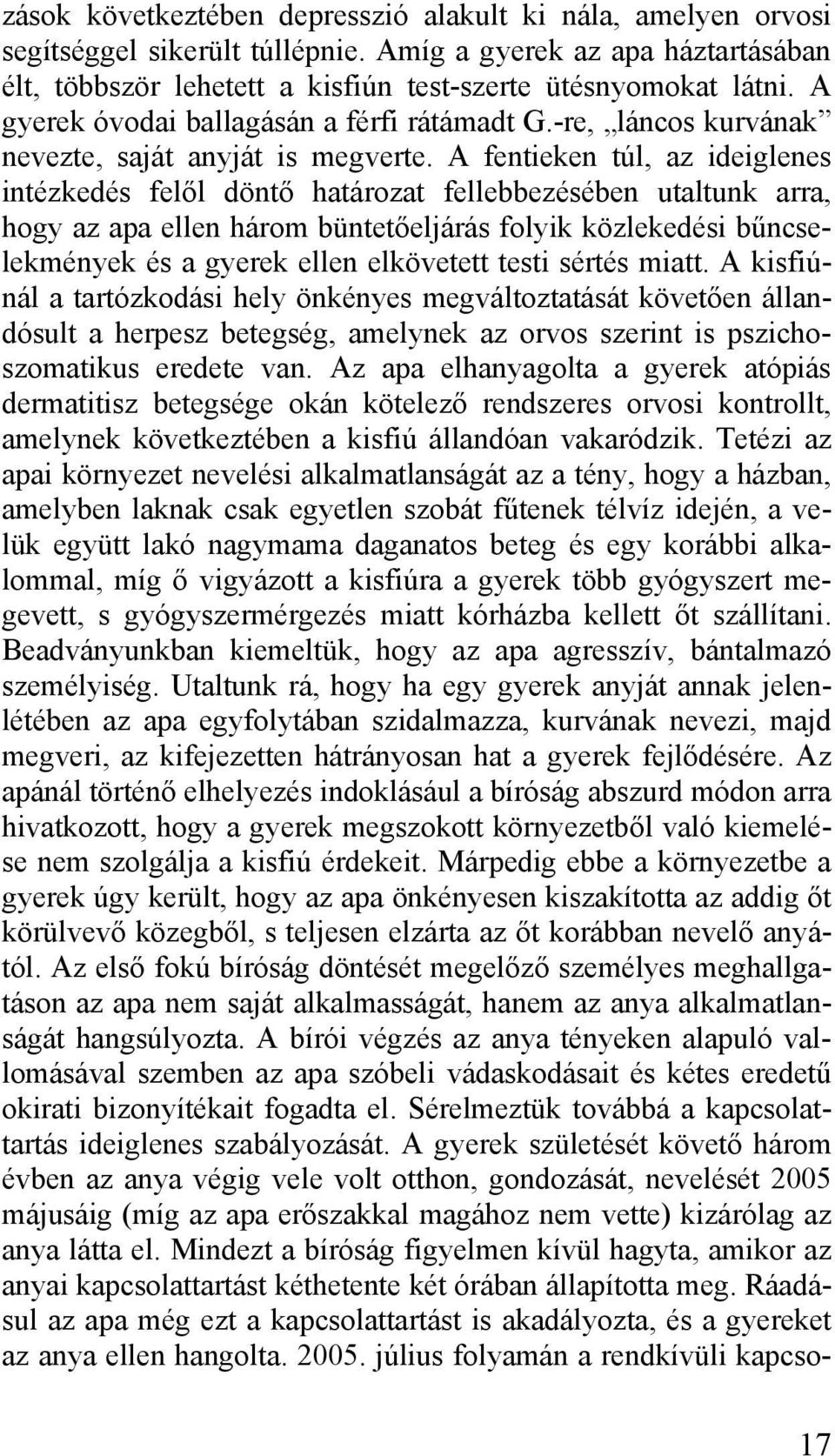 A fentieken túl, az ideiglenes intézkedés felől döntő határozat fellebbezésében utaltunk arra, hogy az apa ellen három büntetőeljárás folyik közlekedési bűncselekmények és a gyerek ellen elkövetett