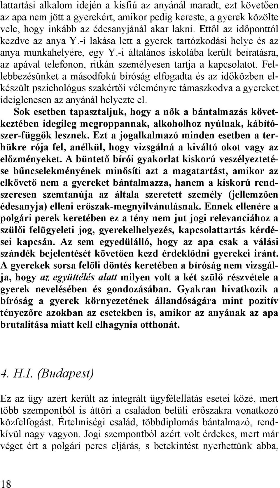 -i általános iskolába került beíratásra, az apával telefonon, ritkán személyesen tartja a kapcsolatot.