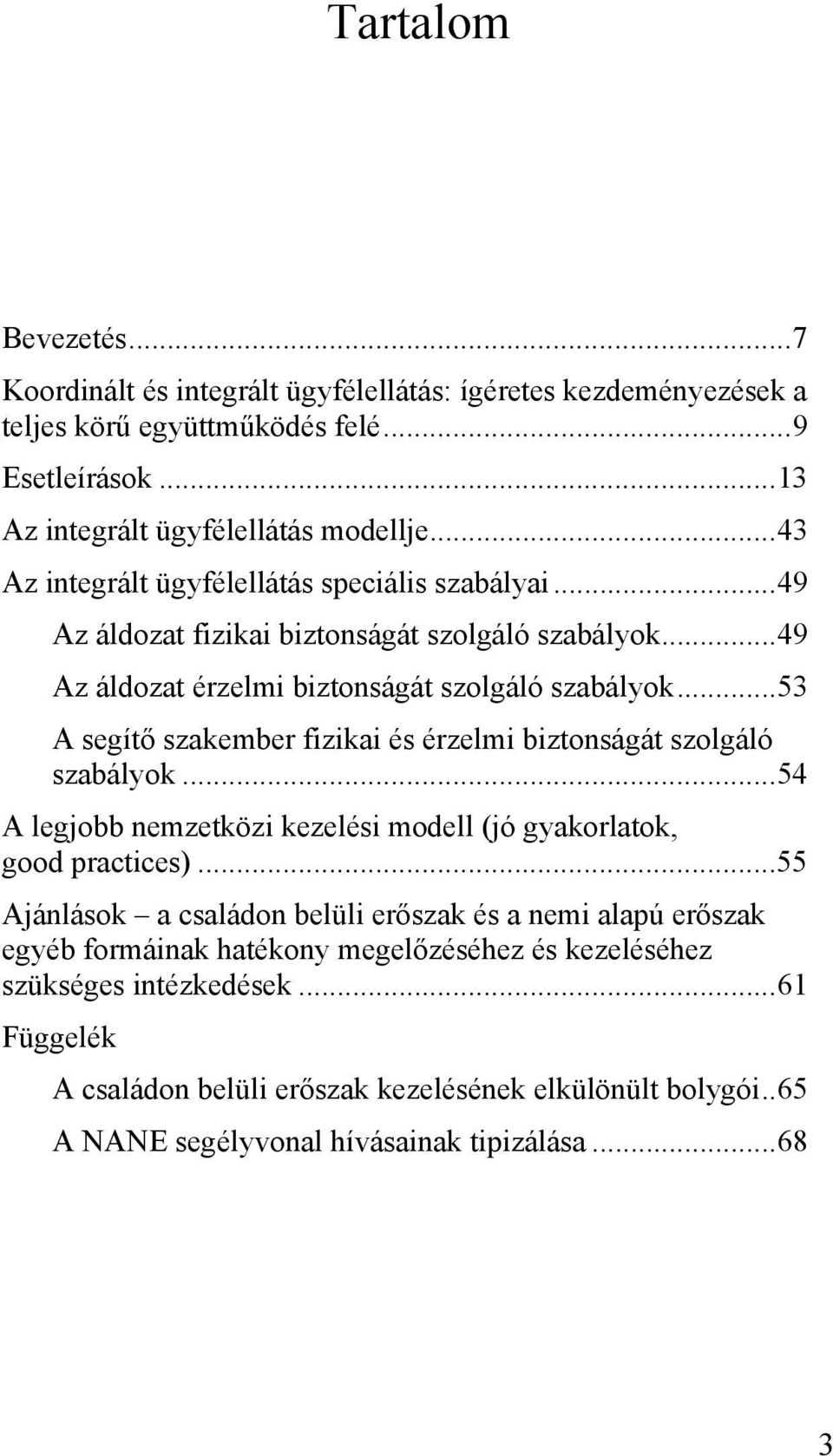 ..53 A segítő szakember fizikai és érzelmi biztonságát szolgáló szabályok...54 A legjobb nemzetközi kezelési modell (jó gyakorlatok, good practices).