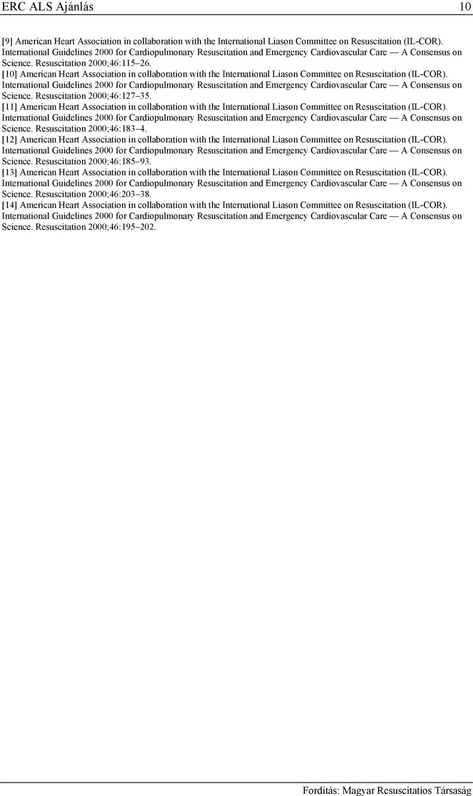 [11] American Heart Association in collaboration with the International Liason Committee on Resuscitation (IL-COR). Science. Resuscitation 2000;46:183 4.