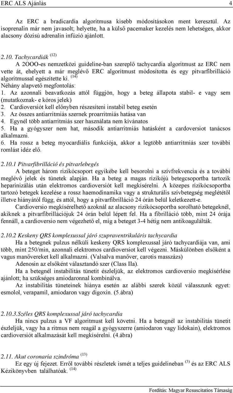 Tachycardiák (12) A 2OOO-es nemzetközi guideline-ban szereplő tachycardia algoritmust az ERC nem vette át, ehelyett a már meglévő ERC algoritmust módosította és egy pitvarfibrilláció algoritmussal