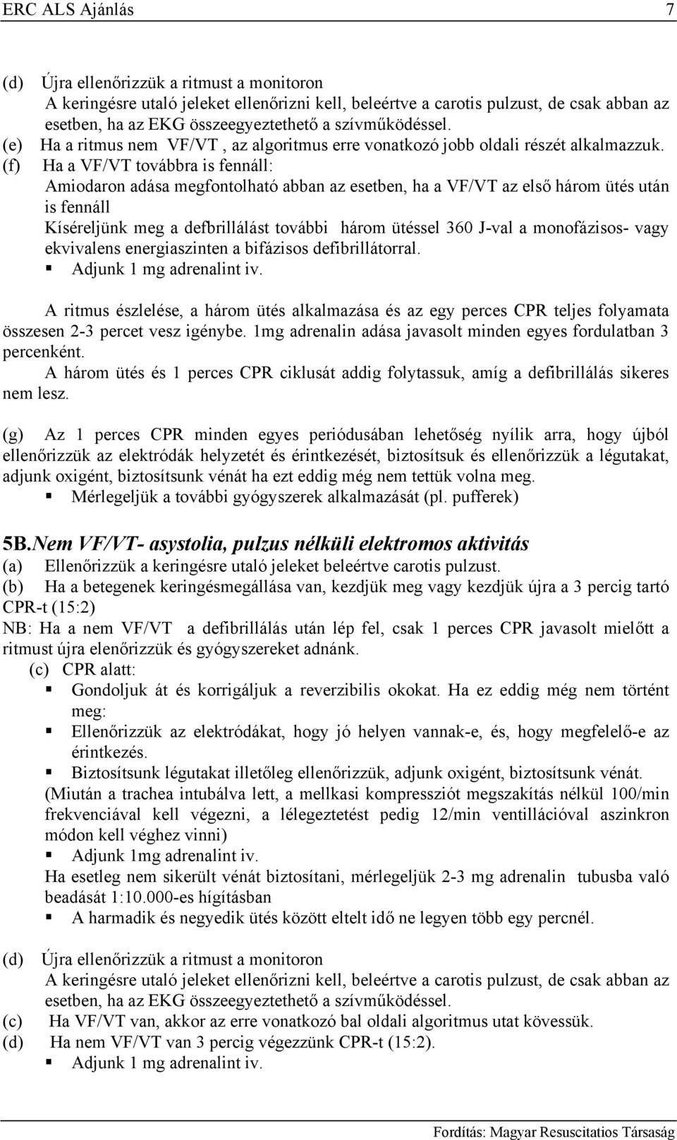 Ha a VF/VT továbbra is fennáll: Amiodaron adása megfontolható abban az esetben, ha a VF/VT az első három ütés után is fennáll Kíséreljünk meg a defbrillálást további három ütéssel 360 J-val a