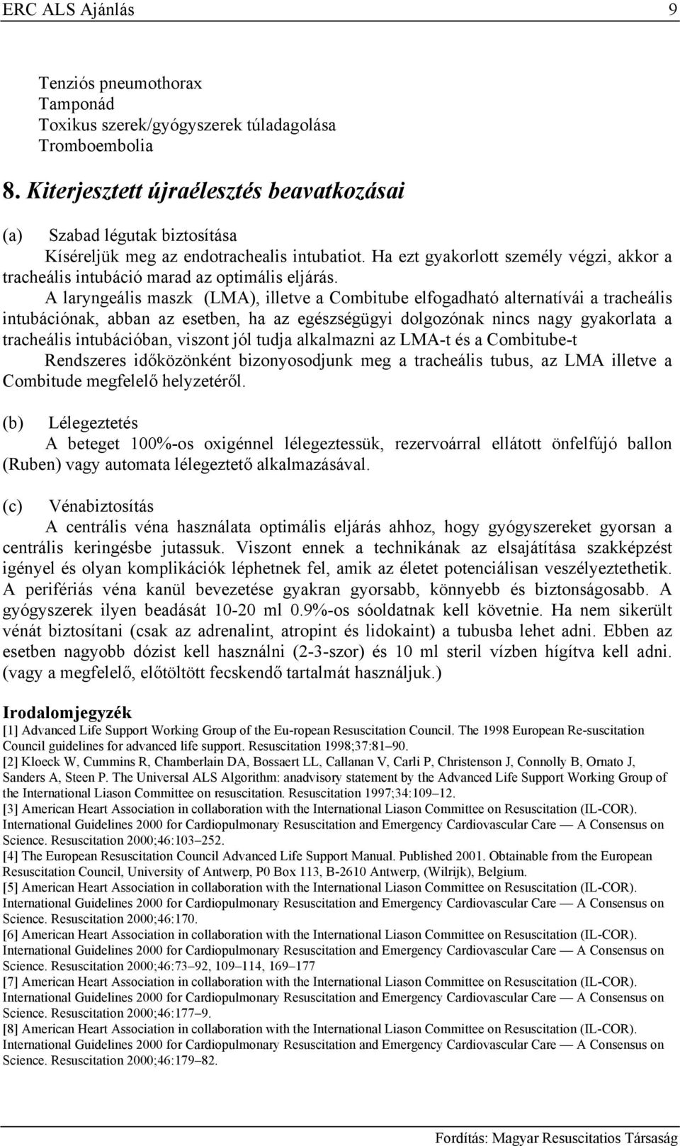 Ha ezt gyakorlott személy végzi, akkor a tracheális intubáció marad az optimális eljárás.