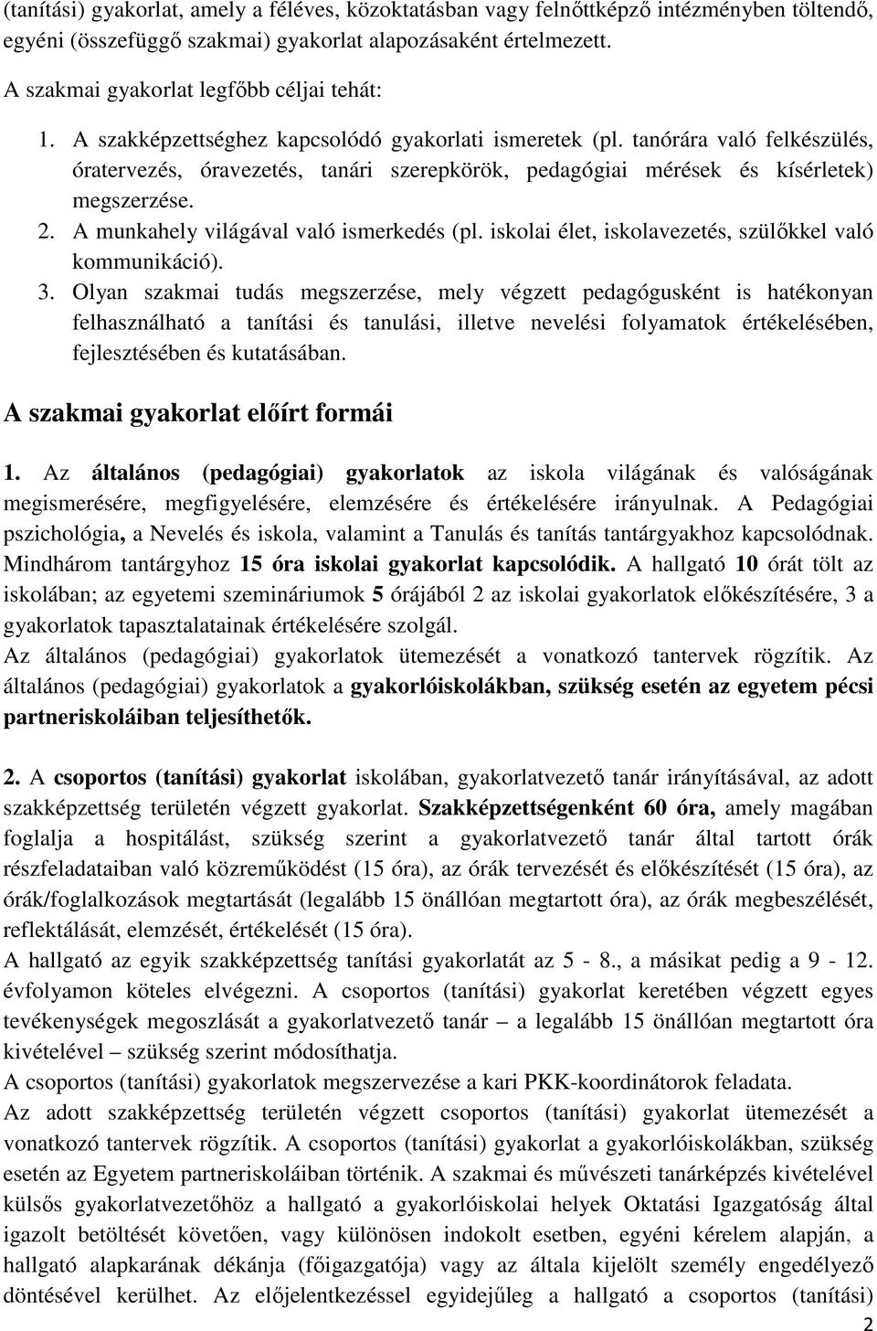 tanórára való felkészülés, óratervezés, óravezetés, tanári szerepkörök, pedagógiai mérések és kísérletek) megszerzése. 2. A munkahely világával való ismerkedés (pl.