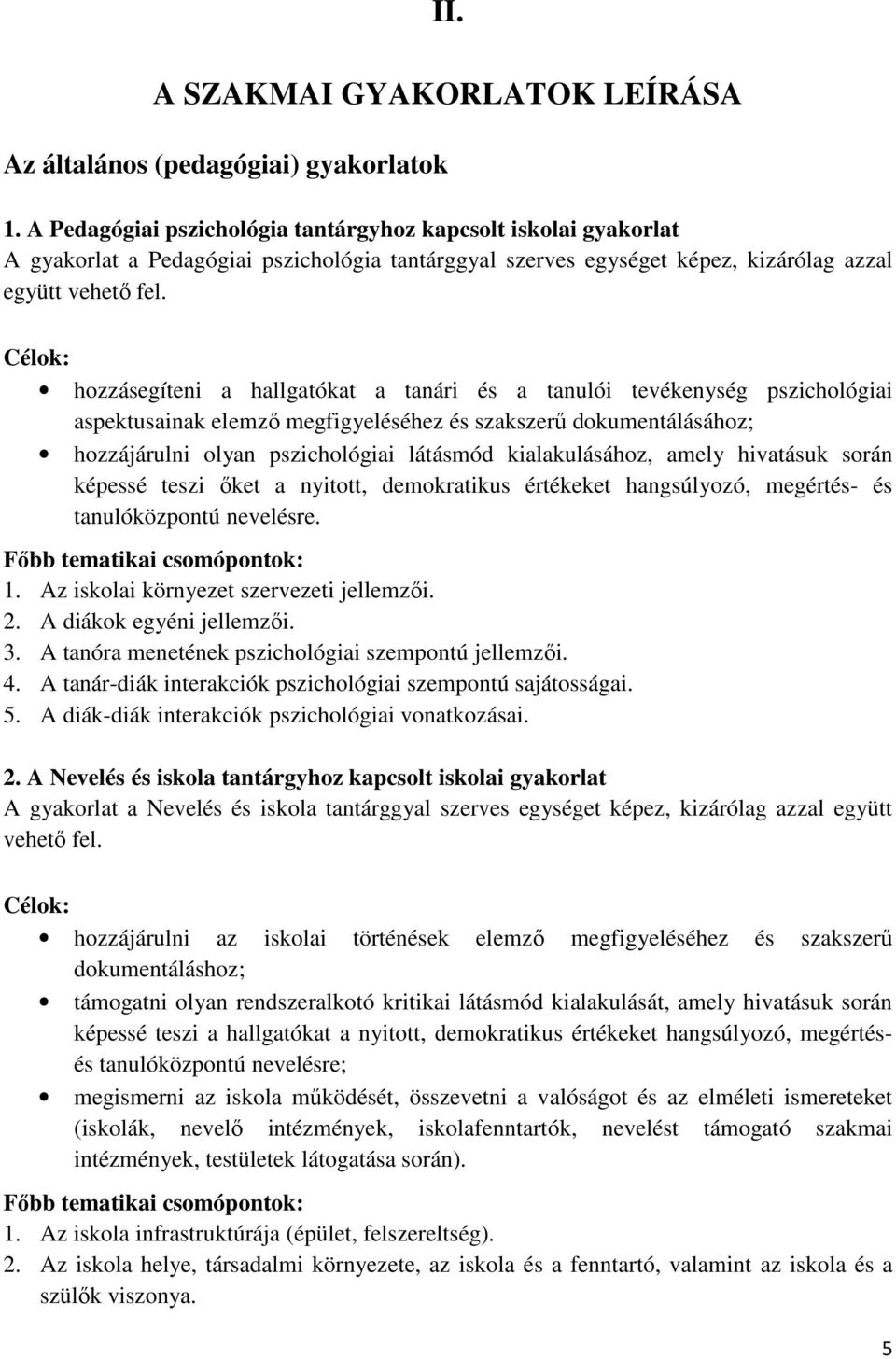 Célok: hozzásegíteni a hallgatókat a tanári és a tanulói tevékenység pszichológiai aspektusainak elemző megfigyeléséhez és szakszerű dokumentálásához; hozzájárulni olyan pszichológiai látásmód