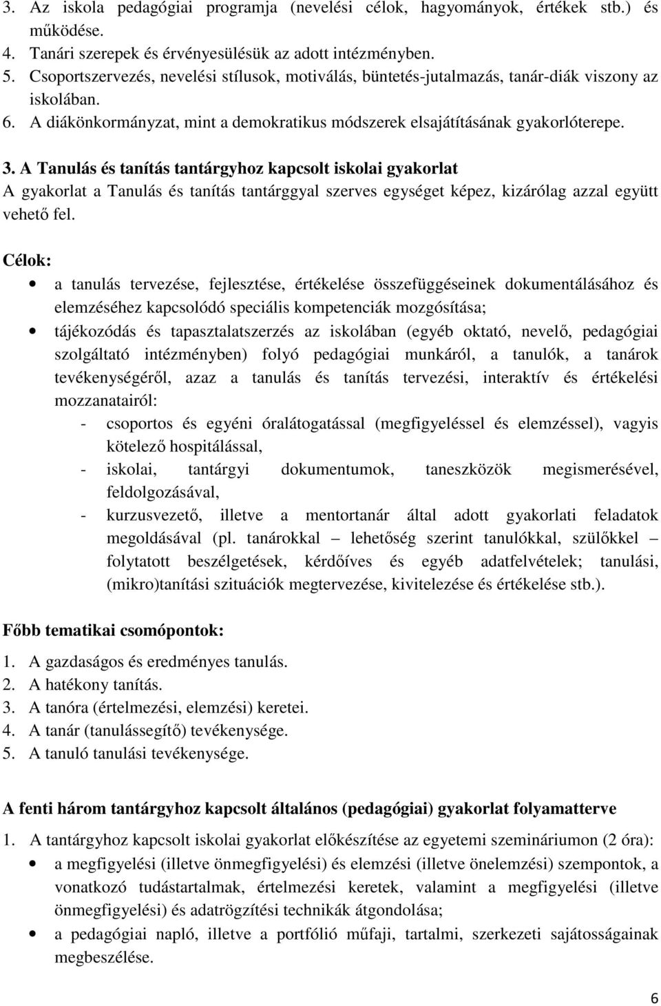 A Tanulás és tanítás tantárgyhoz kapcsolt iskolai gyakorlat A gyakorlat a Tanulás és tanítás tantárggyal szerves egységet képez, kizárólag azzal együtt vehető fel.