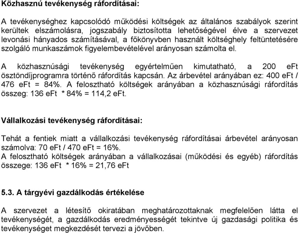 A közhasznúsági tevékenység egyértelműen kimutatható, a 200 eft ösztöndíjprogramra történő ráfordítás kapcsán. Az árbevétel arányában ez: 400 eft / 476 eft = 84%.