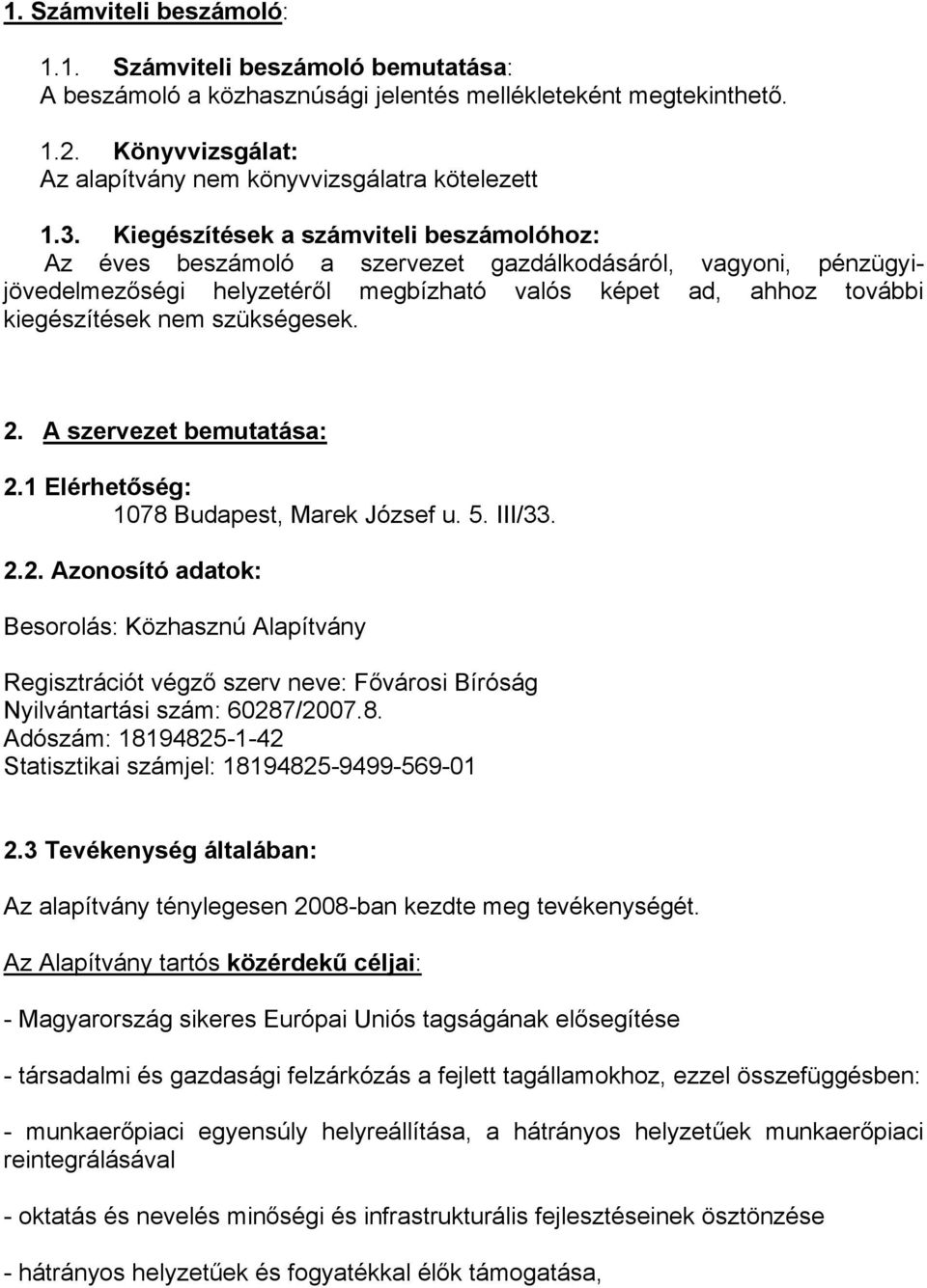 szükségesek. 2. A szervezet bemutatása: 2.1 Elérhetőség: 1078 Budapest, Marek József u. 5. III/33. 2.2. Azonosító adatok: Besorolás: Közhasznú Alapítvány Regisztrációt végző szerv neve: Fővárosi Bíróság Nyilvántartási szám: 60287/2007.