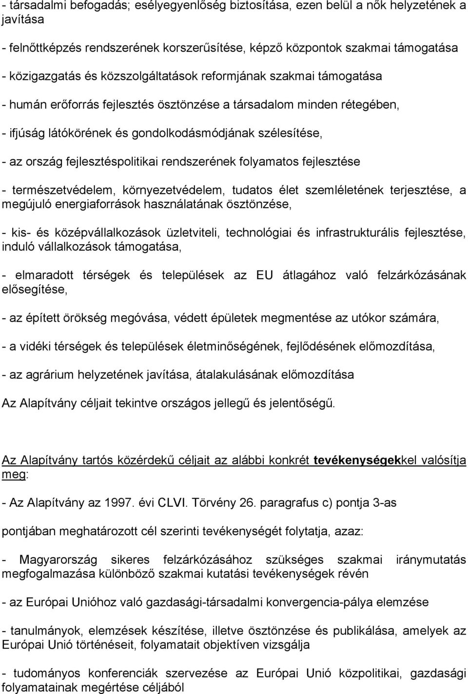 fejlesztéspolitikai rendszerének folyamatos fejlesztése - természetvédelem, környezetvédelem, tudatos élet szemléletének terjesztése, a megújuló energiaforrások használatának ösztönzése, - kis- és