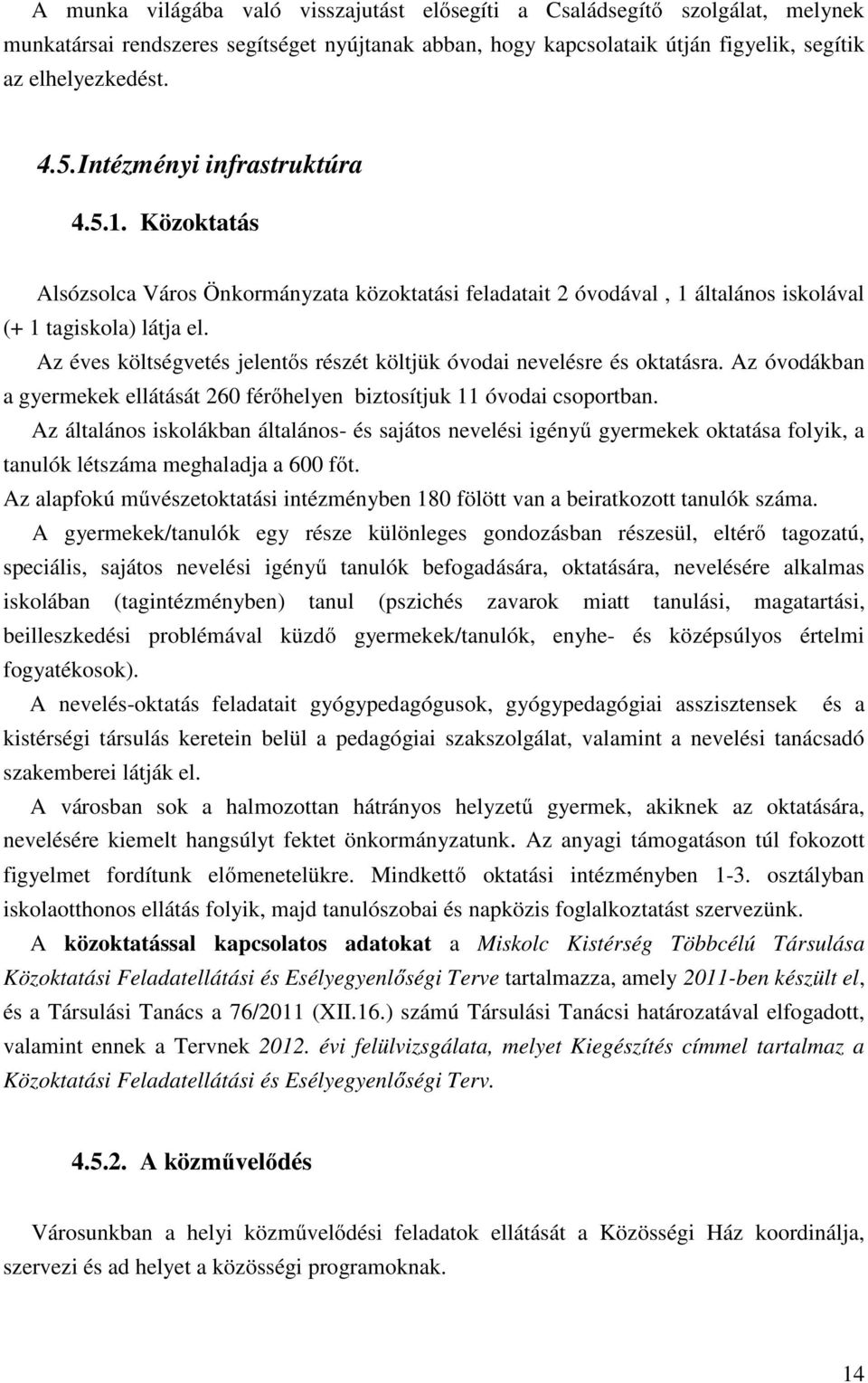 Az éves költségvetés jelentős részét költjük óvodai nevelésre és oktatásra. Az óvodákban a gyermekek ellátását 260 férőhelyen biztosítjuk 11 óvodai csoportban.