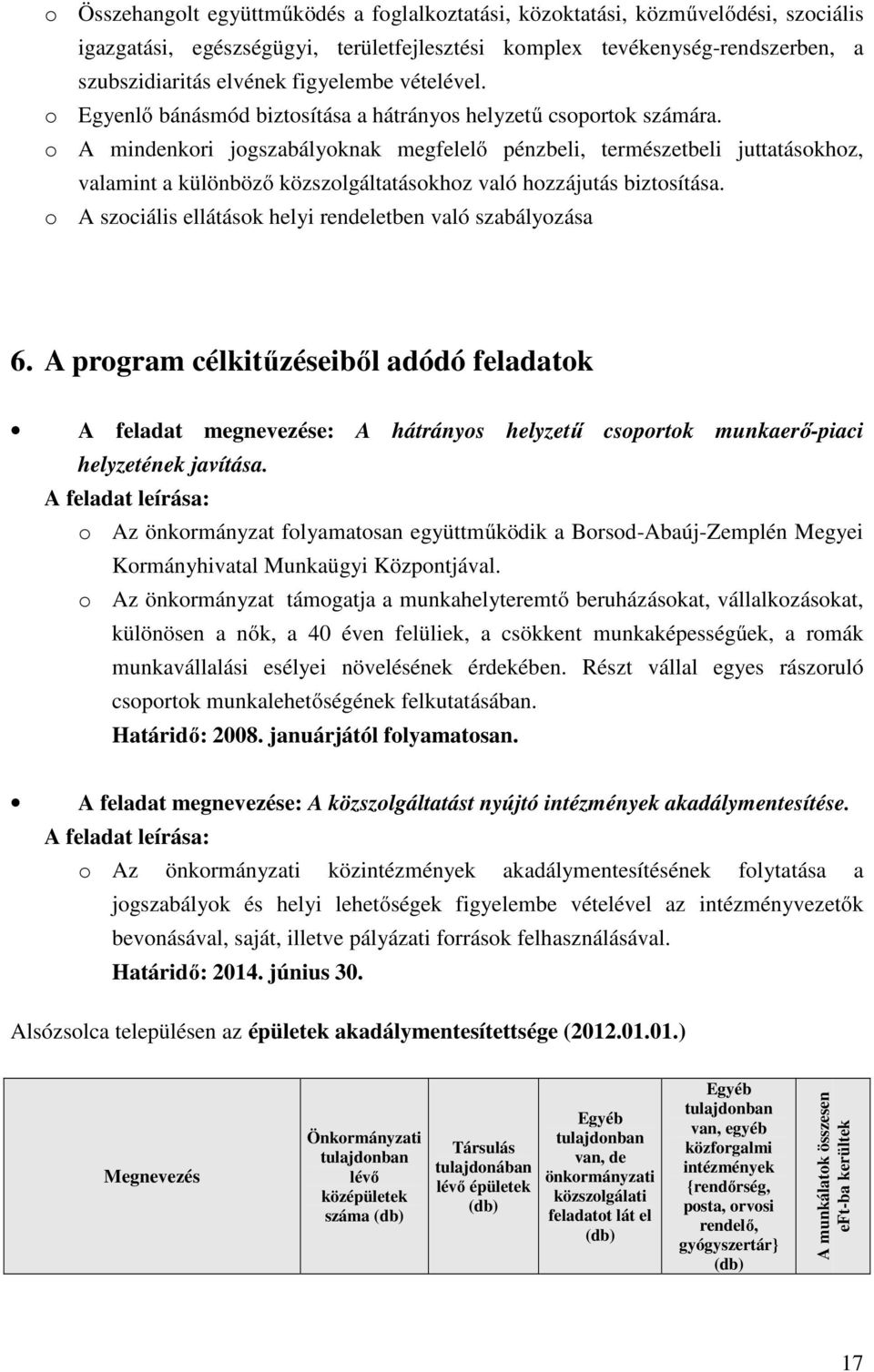 o A mindenkori jogszabályoknak megfelelő pénzbeli, természetbeli juttatásokhoz, valamint a különböző közszolgáltatásokhoz való hozzájutás biztosítása.