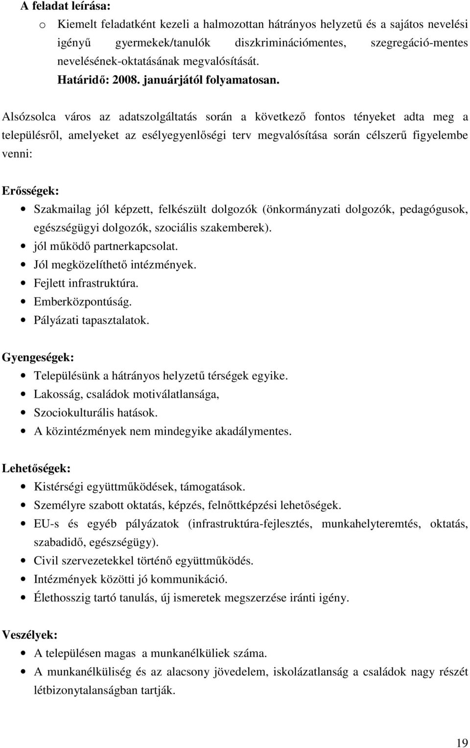 Alsózsolca város az adatszolgáltatás során a következő fontos tényeket adta meg a településről, amelyeket az esélyegyenlőségi terv megvalósítása során célszerű figyelembe venni: Erősségek: Szakmailag