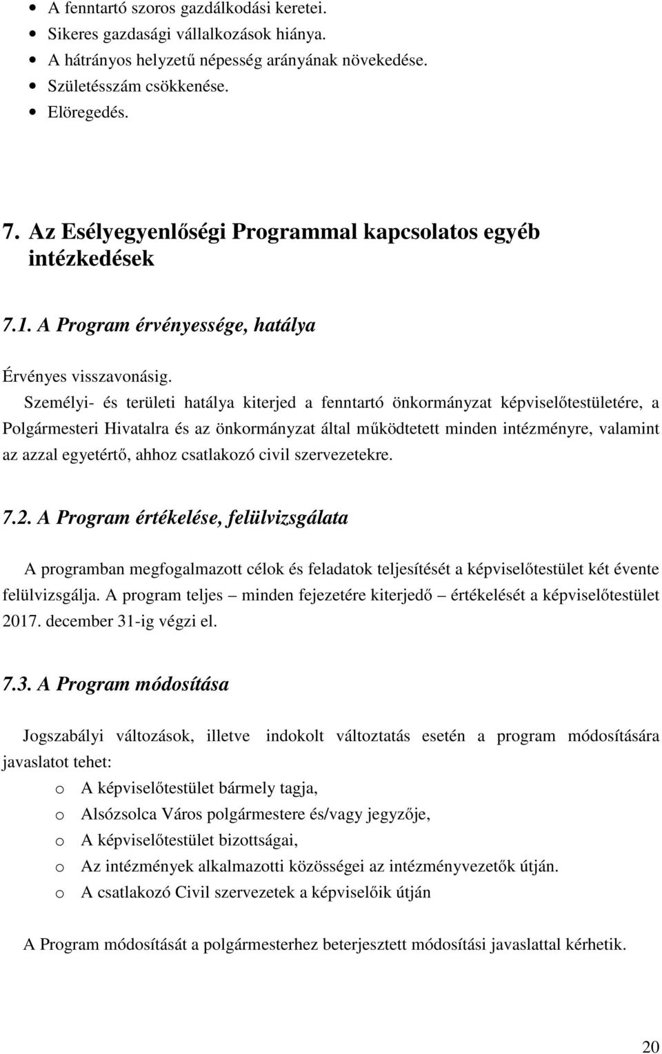 Személyi- és területi hatálya kiterjed a fenntartó önkormányzat képviselőtestületére, a Polgármesteri Hivatalra és az önkormányzat által működtetett minden intézményre, valamint az azzal egyetértő,