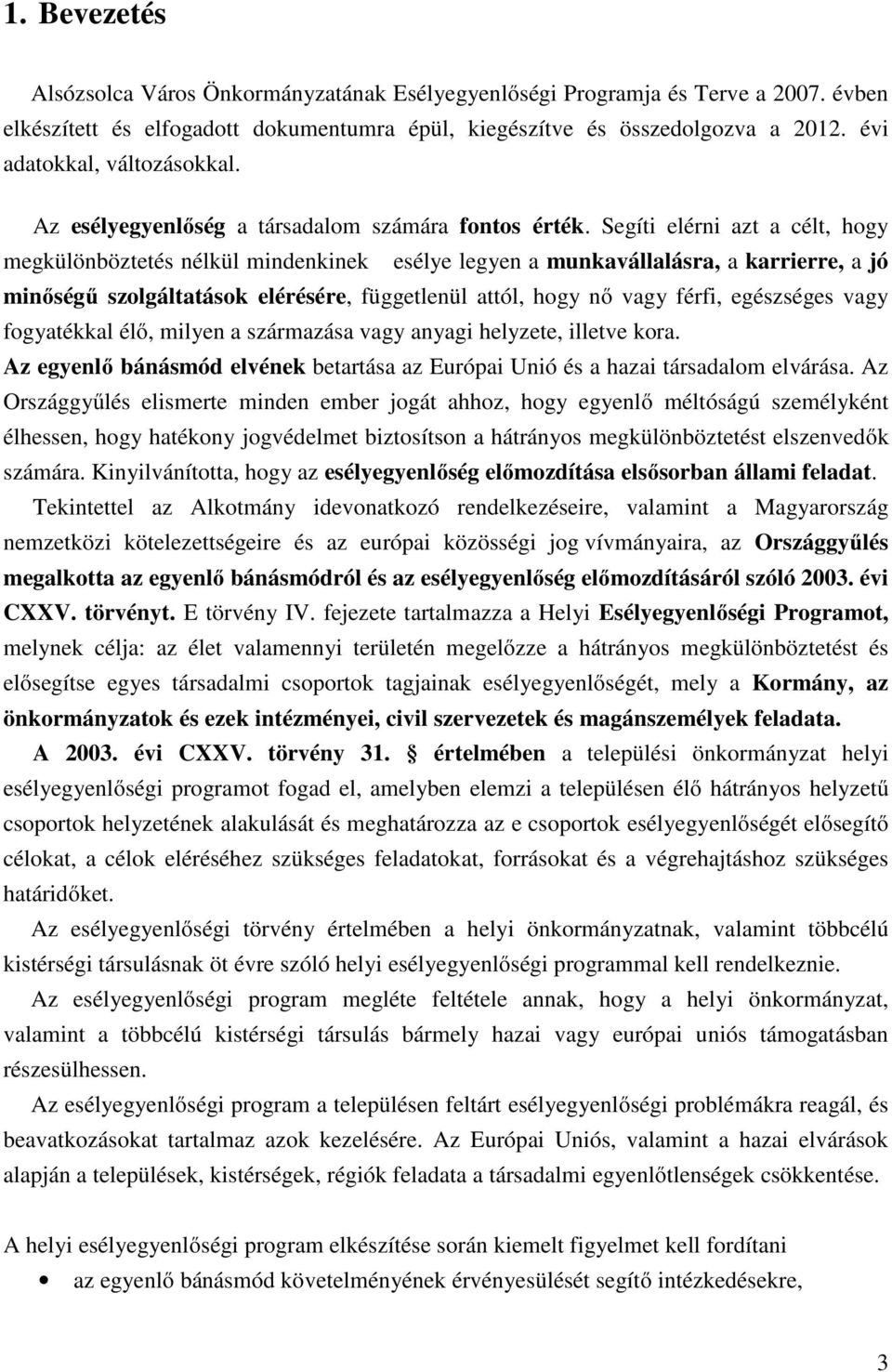 Segíti elérni azt a célt, hogy megkülönböztetés nélkül mindenkinek esélye legyen a munkavállalásra, a karrierre, a jó minőségű szolgáltatások elérésére, függetlenül attól, hogy nő vagy férfi,