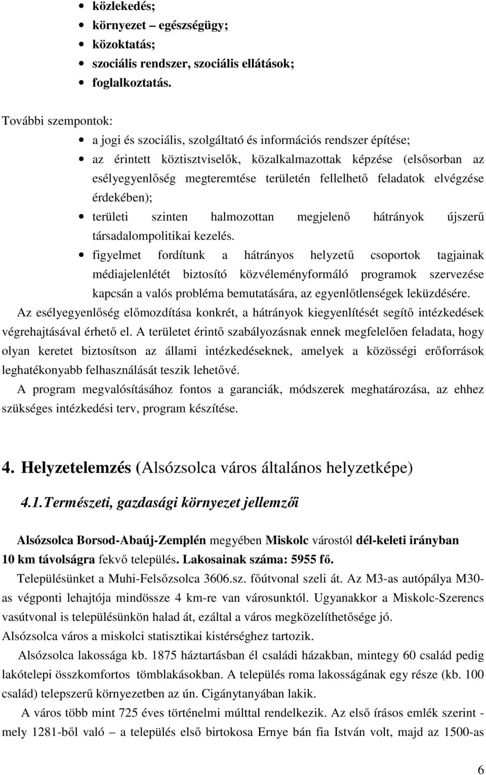 fellelhető feladatok elvégzése érdekében); területi szinten halmozottan megjelenő hátrányok újszerű társadalompolitikai kezelés.